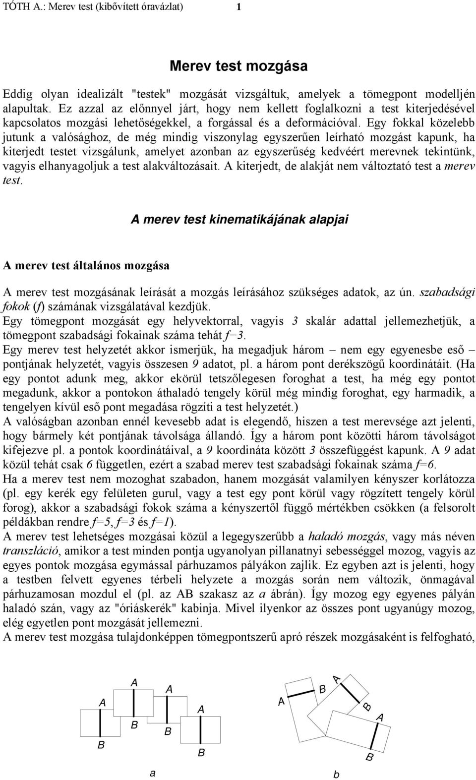 amelyet aonban a egyserűség kedvéért merevnek tekntünk, vagys elhanyagoljuk a test alakváltoásat kterje, de alakját nem váltotató test a merev test merev test knematkájának alapja merev test