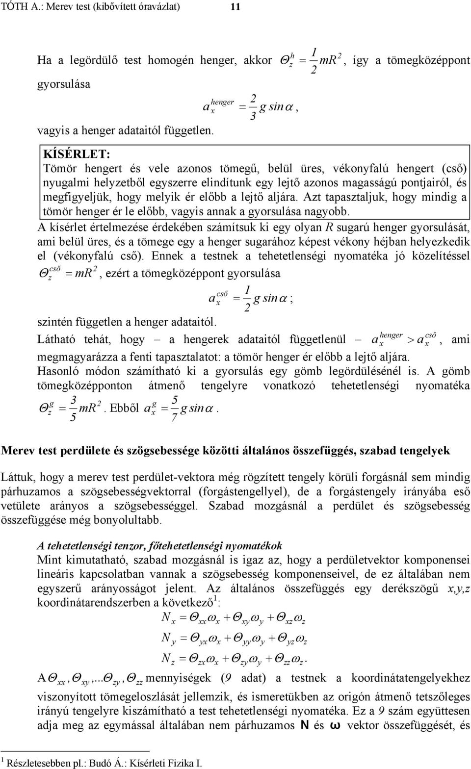 hogy mndg a tömör henger ér le előbb, vagys annak a gyorsulása nagyobb kísérlet értelmeése érdekében sámítsuk k egy olyan R sugarú henger gyorsulását, am belül üres, és a tömege egy a henger sugaráho