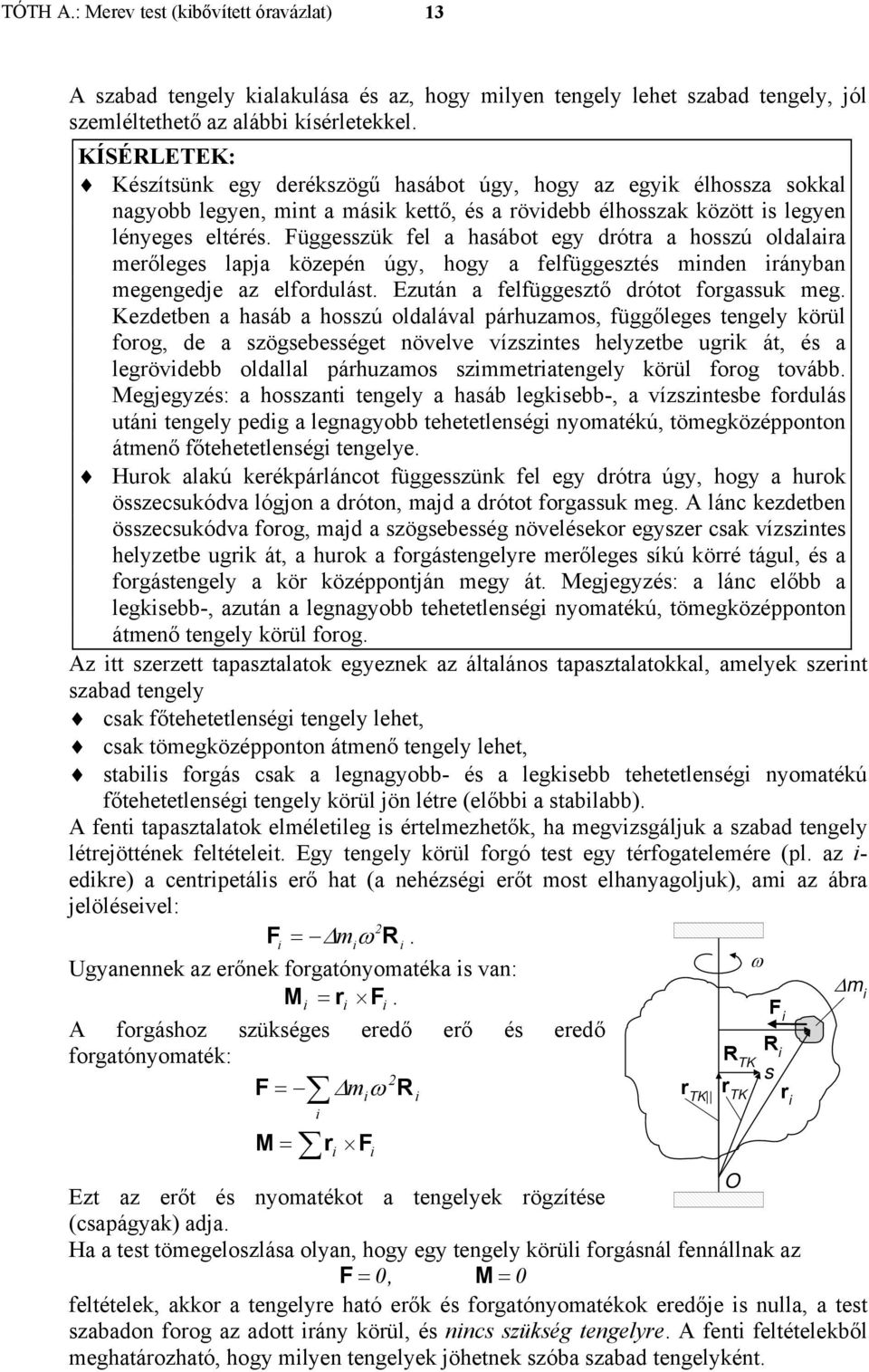 hogy a felfüggestés mnden rányban megengedje a elfordulást Eután a felfüggestő drótot forgassuk meg Kedetben a hasáb a hossú oldalával párhuamos, függőleges tengely körül forog, de a sögsebességet