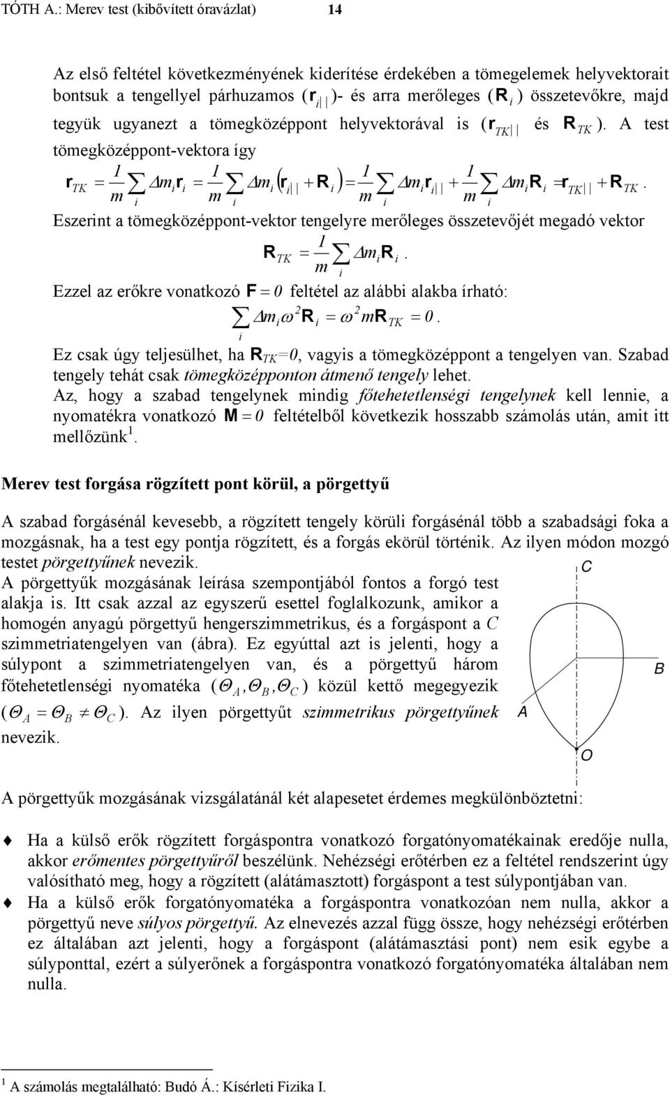 merőleges össetevőjét megadó vektor RTK = Δm R m Eel a erőkre vonatkoó F = 0 feltétel a alább alakba írható: Δ m ω R = ω mr = 0 E csak úgy teljesülhet, ha R TK =0, vagys a tömegköéppont a tengelyen