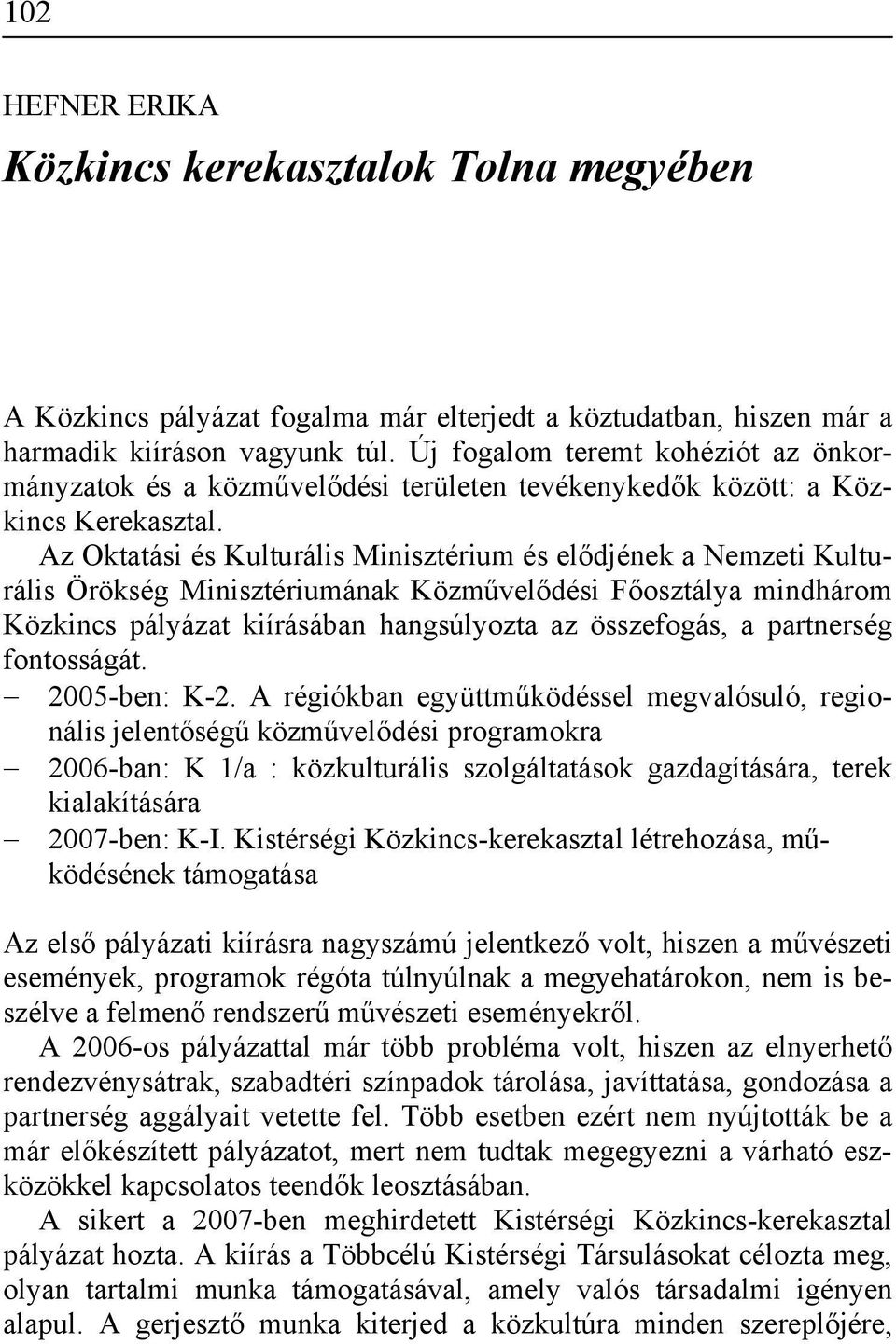 Az Oktatási és Kulturális Minisztérium és elődjének a Nemzeti Kulturális Örökség Minisztériumának Közművelődési Főosztálya mindhárom Közkincs pályázat kiírásában hangsúlyozta az összefogás, a