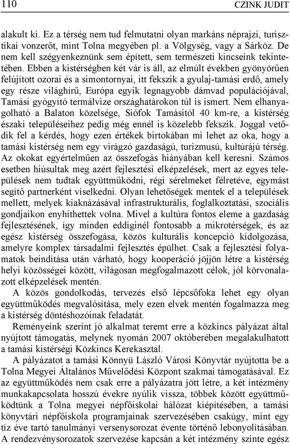 Ebben a kistérségben két vár is áll, az elmúlt években gyönyörűen felújított ozorai és a simontornyai, itt fekszik a gyulaj-tamási erdő, amely egy része világhírű, Európa egyik legnagyobb dámvad