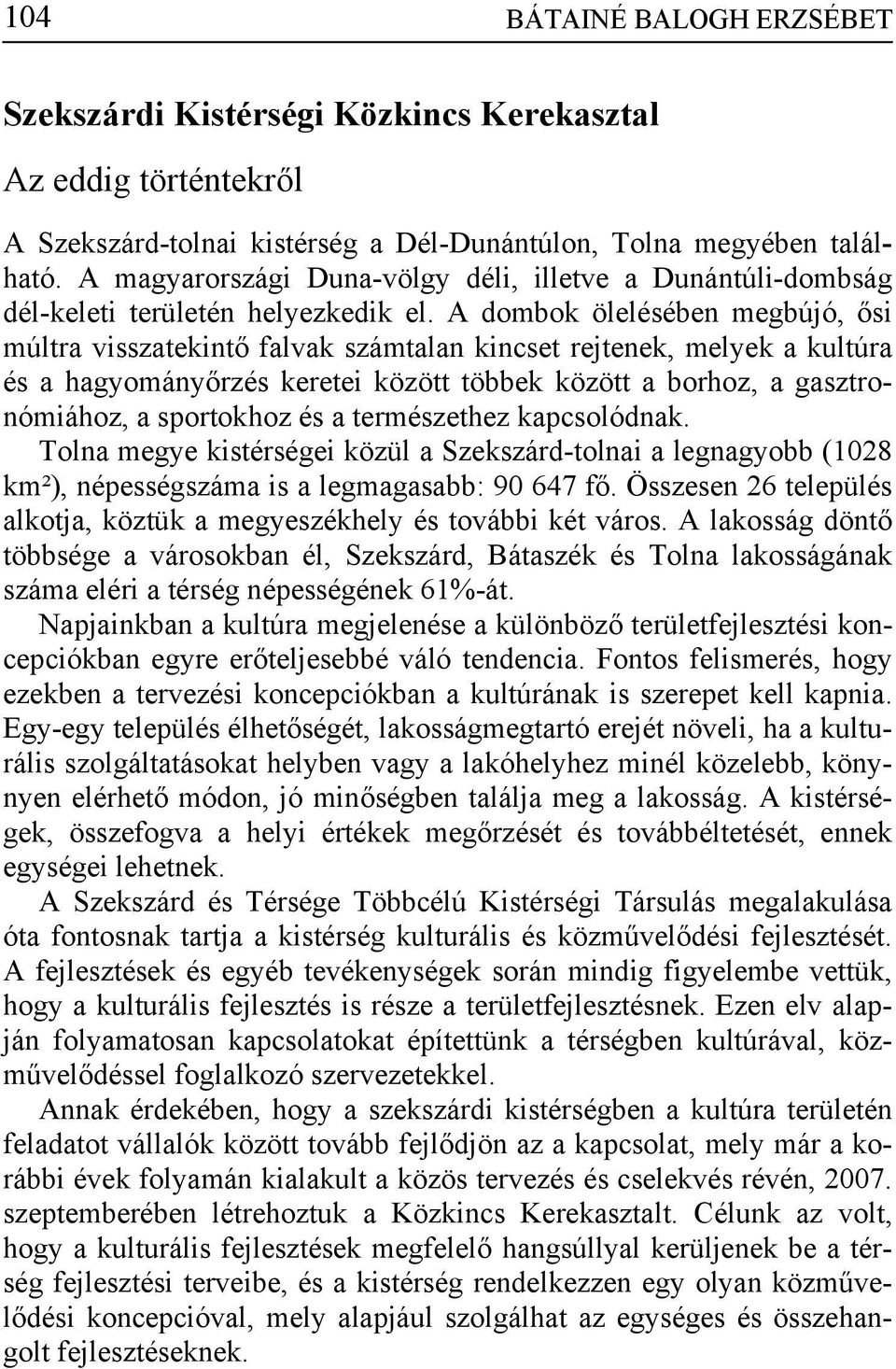 A dombok ölelésében megbújó, ősi múltra visszatekintő falvak számtalan kincset rejtenek, melyek a kultúra és a hagyományőrzés keretei között többek között a borhoz, a gasztronómiához, a sportokhoz és