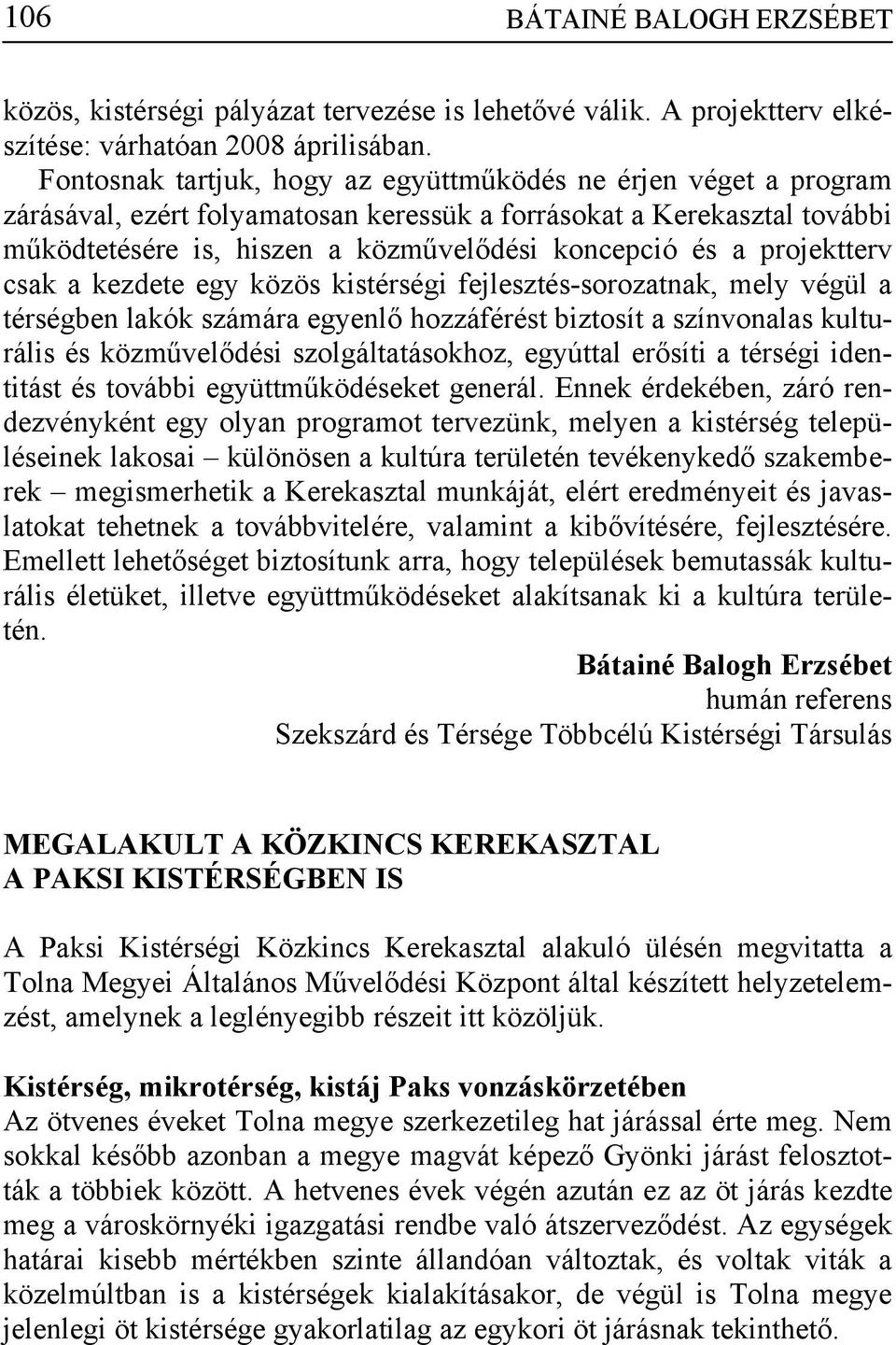 projektterv csak a kezdete egy közös kistérségi fejlesztés-sorozatnak, mely végül a térségben lakók számára egyenlő hozzáférést biztosít a színvonalas kulturális és közművelődési szolgáltatásokhoz,