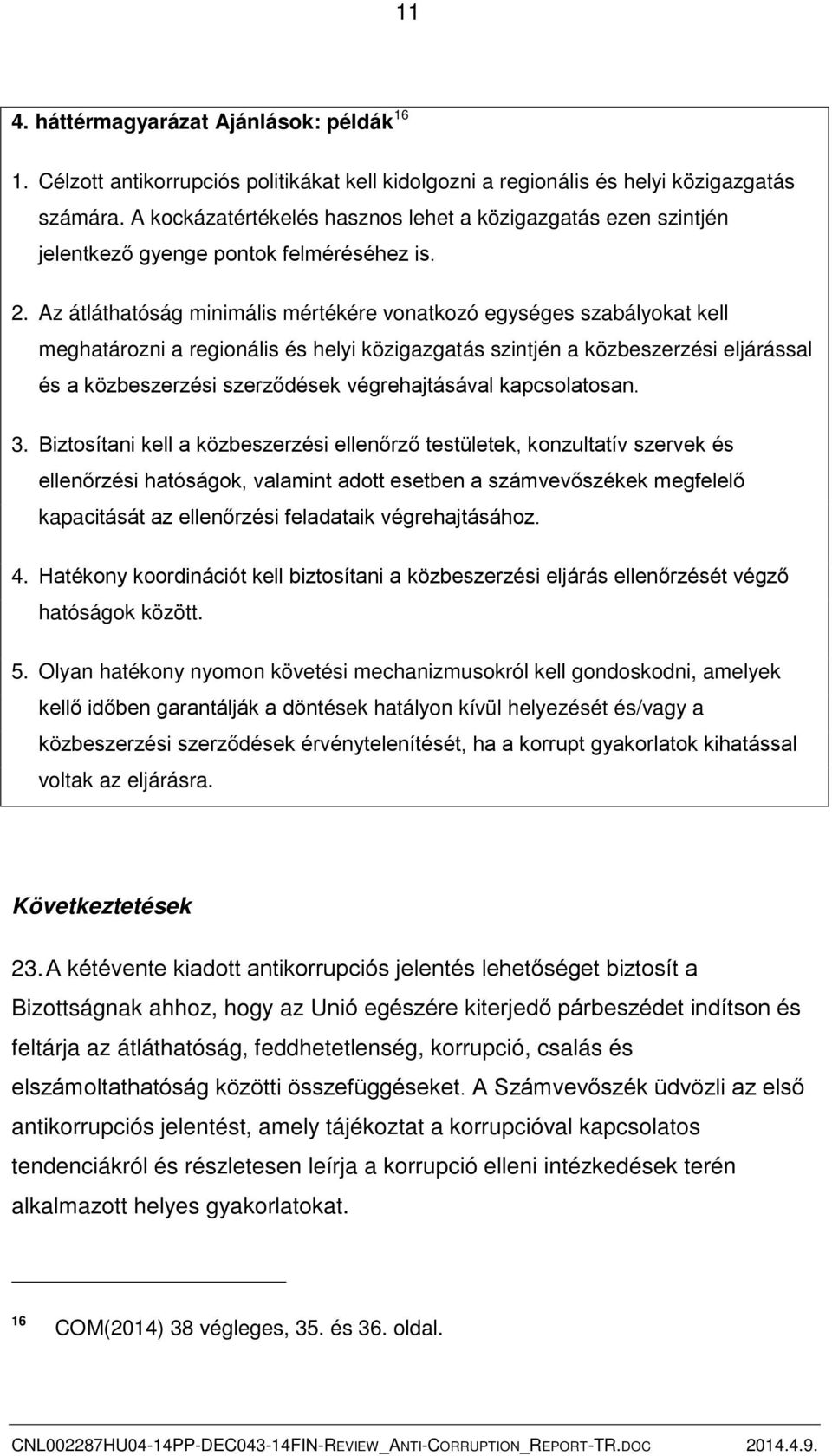 Az átláthatóság minimális mértékére vonatkozó egységes szabályokat kell meghatározni a regionális és helyi közigazgatás szintjén a közbeszerzési eljárással és a közbeszerzési szerződések