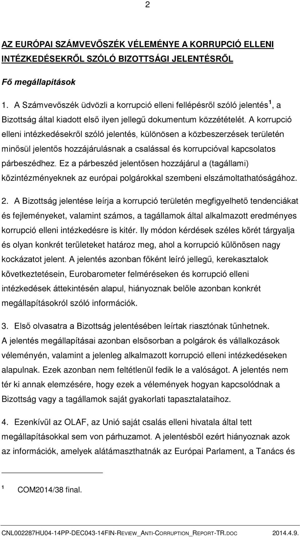 A korrupció elleni intézkedésekről szóló jelentés, különösen a közbeszerzések területén minősül jelentős hozzájárulásnak a csalással és korrupcióval kapcsolatos párbeszédhez.