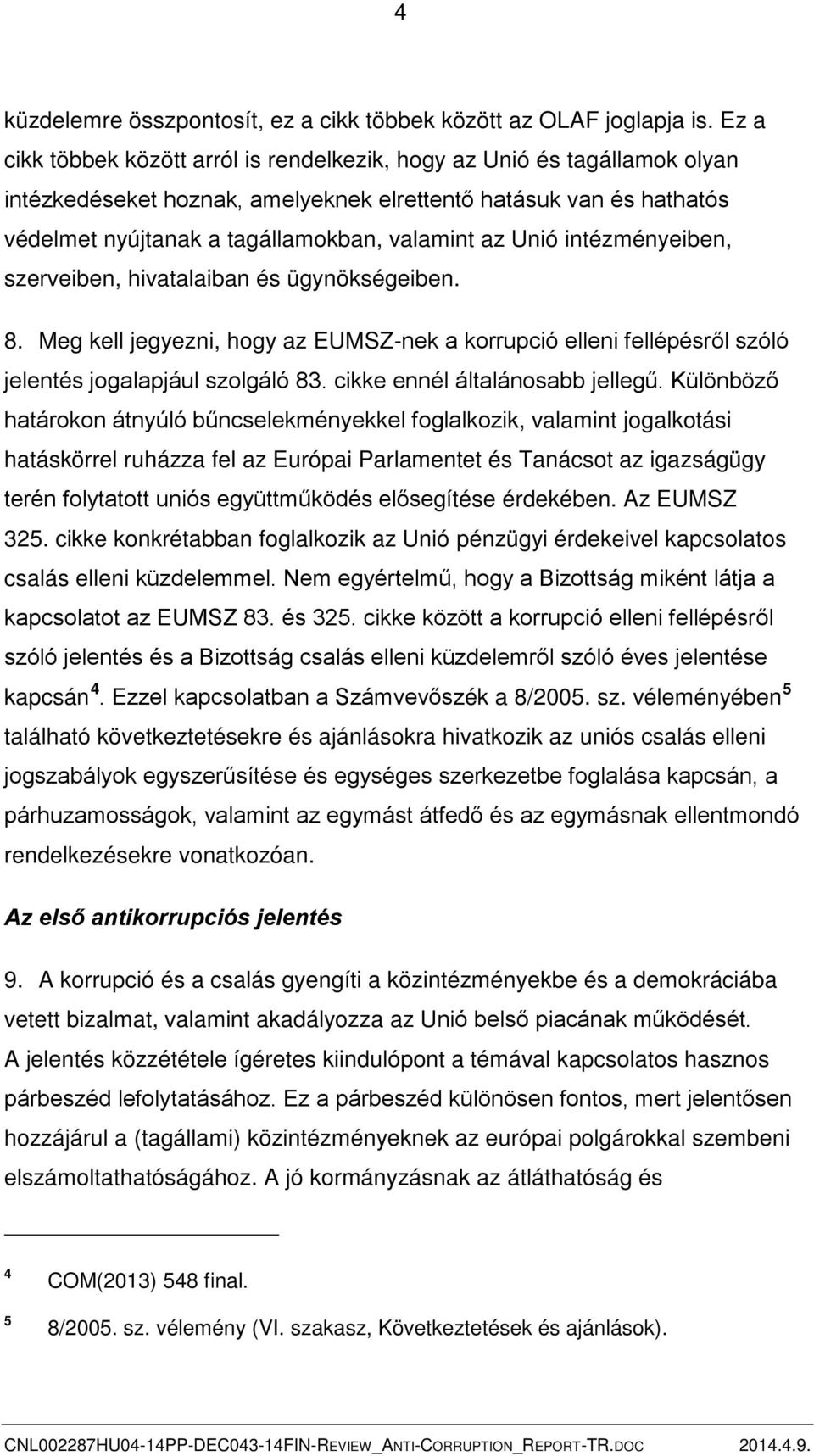 Unió intézményeiben, szerveiben, hivatalaiban és ügynökségeiben. 8. Meg kell jegyezni, hogy az EUMSZ-nek a korrupció elleni fellépésről szóló jelentés jogalapjául szolgáló 83.