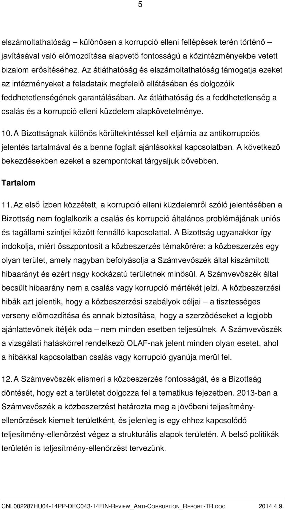 Az átláthatóság és a feddhetetlenség a csalás és a korrupció elleni küzdelem alapkövetelménye. 10.