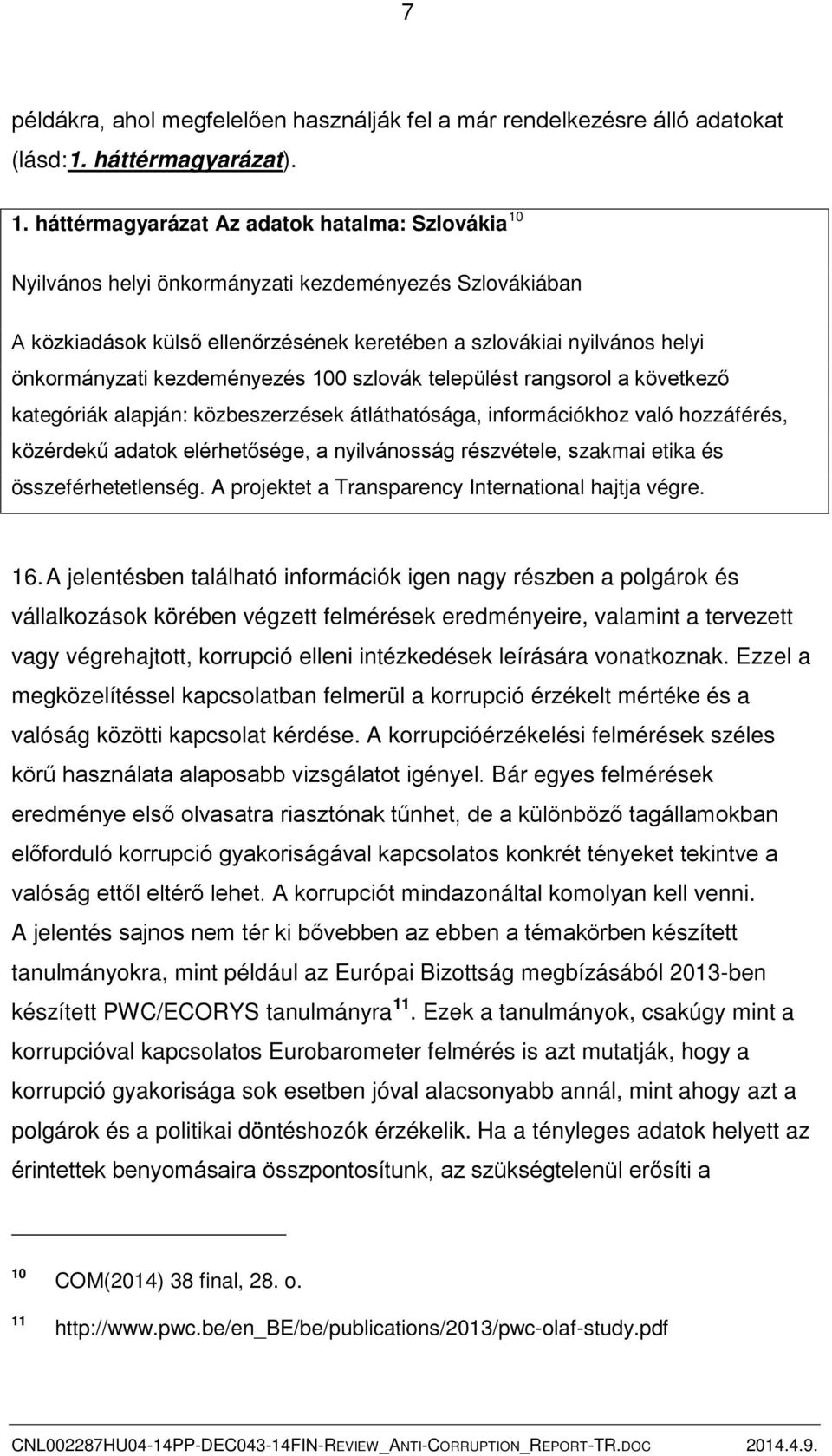 kezdeményezés 100 szlovák települést rangsorol a következő kategóriák alapján: közbeszerzések átláthatósága, információkhoz való hozzáférés, közérdekű adatok elérhetősége, a nyilvánosság részvétele,