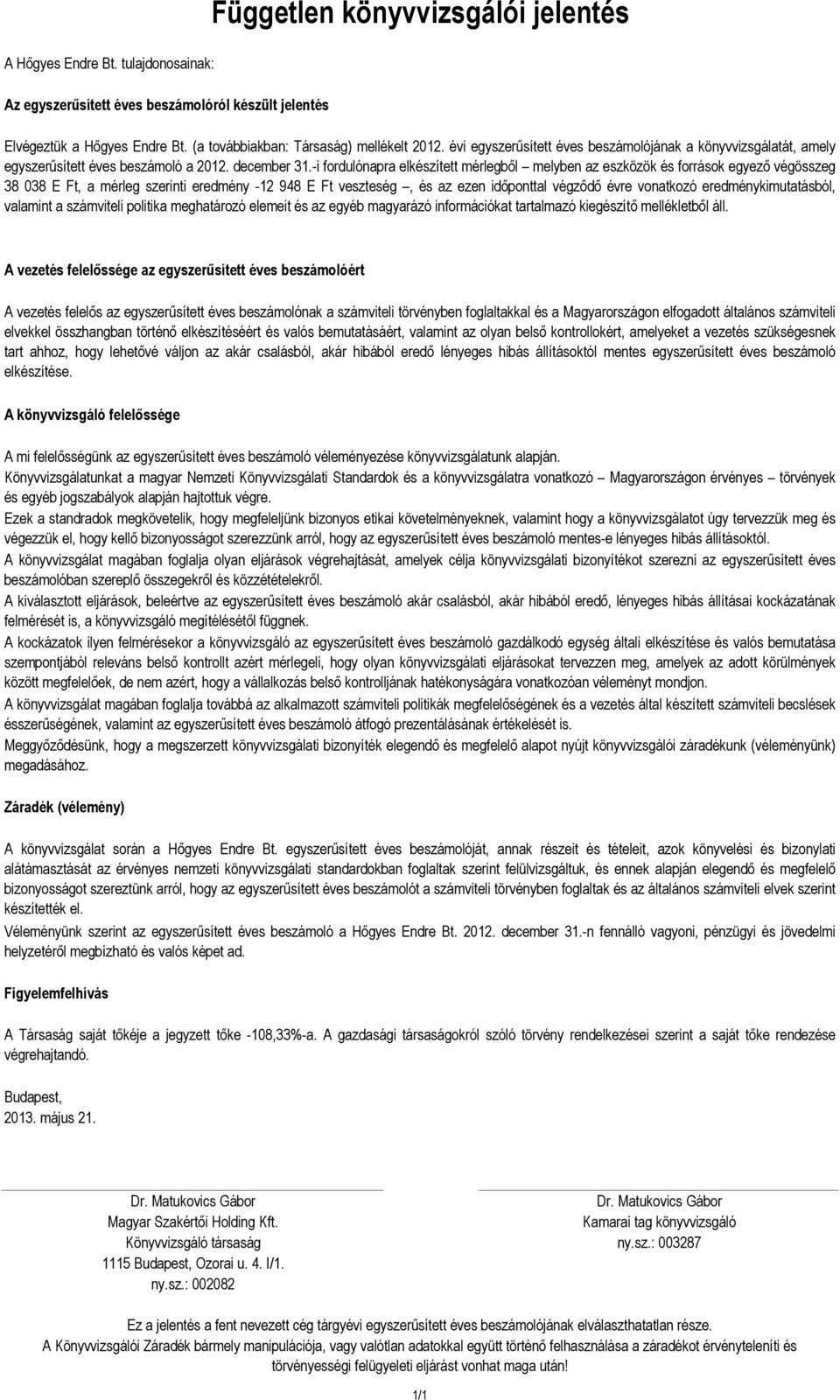 -i fordulónapra elkészített mérlegből melyben az eszközök és források egyező végösszeg 38 038 E Ft, a mérleg szerinti eredmény -12 948 E Ft veszteség, és az ezen időponttal végződő évre vonatkozó