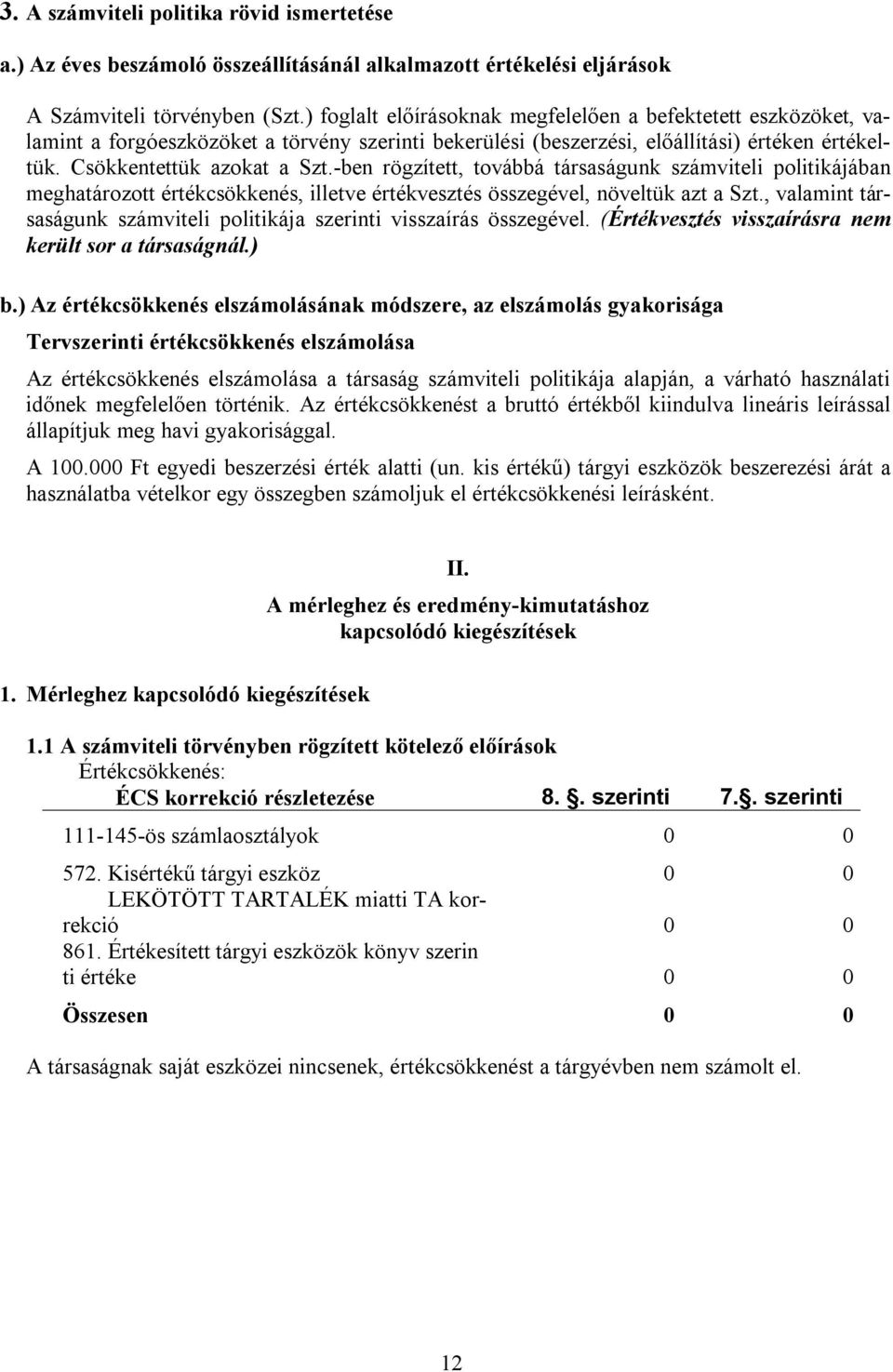 -ben rögzített, továbbá társaságunk számviteli politikájában meghatározott értékcsökkenés, illetve értékvesztés összegével, növeltük azt a Szt.