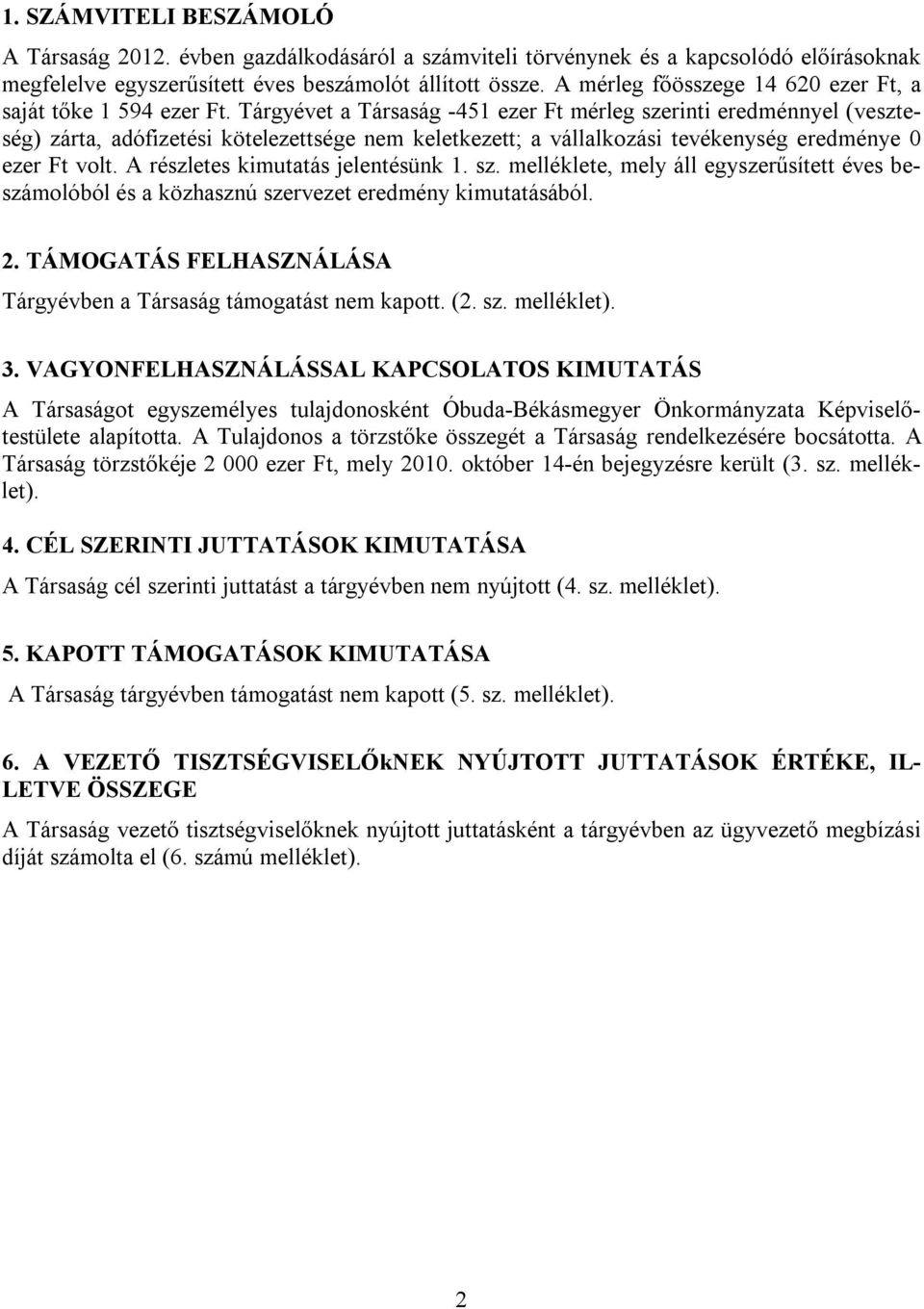 Tárgyévet a Társaság -451 ezer Ft mérleg szerinti eredménnyel (veszteség) zárta, adófizetési kötelezettsége nem keletkezett; a vállalkozási tevékenység eredménye 0 ezer Ft volt.