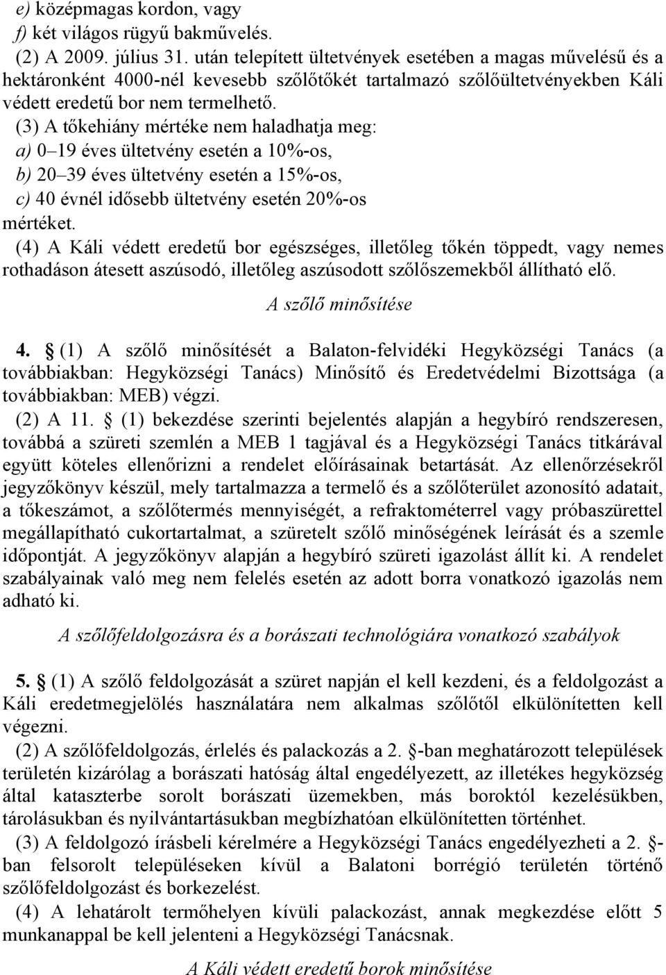 (3) A tőkehiány mértéke nem haladhatja meg: a) 0 19 éves ültetvény esetén a 10%-os, b) 20 39 éves ültetvény esetén a 15%-os, c) 40 évnél idősebb ültetvény esetén 20%-os mértéket.