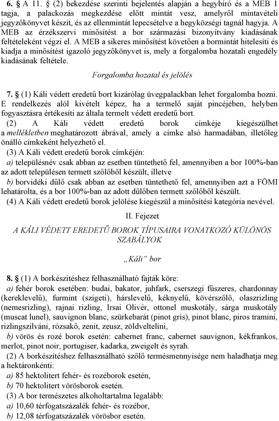 hegyközségi tagnál hagyja. A MEB az érzékszervi minősítést a bor származási bizonyítvány kiadásának feltételeként végzi el.