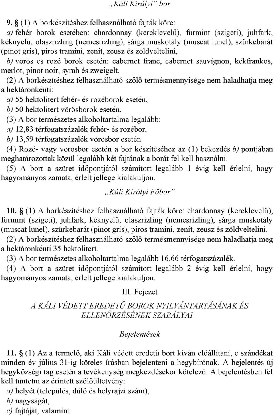 szürkebarát (pinot gris), piros tramini, zenit, zeusz és zöldveltelíni, b) vörös és rozé borok esetén: cabernet franc, cabernet sauvignon, kékfrankos, merlot, pinot noir, syrah és zweigelt.