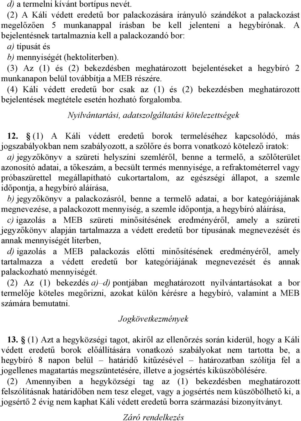 (3) Az (1) és (2) bekezdésben meghatározott bejelentéseket a hegybíró 2 munkanapon belül továbbítja a MEB részére.