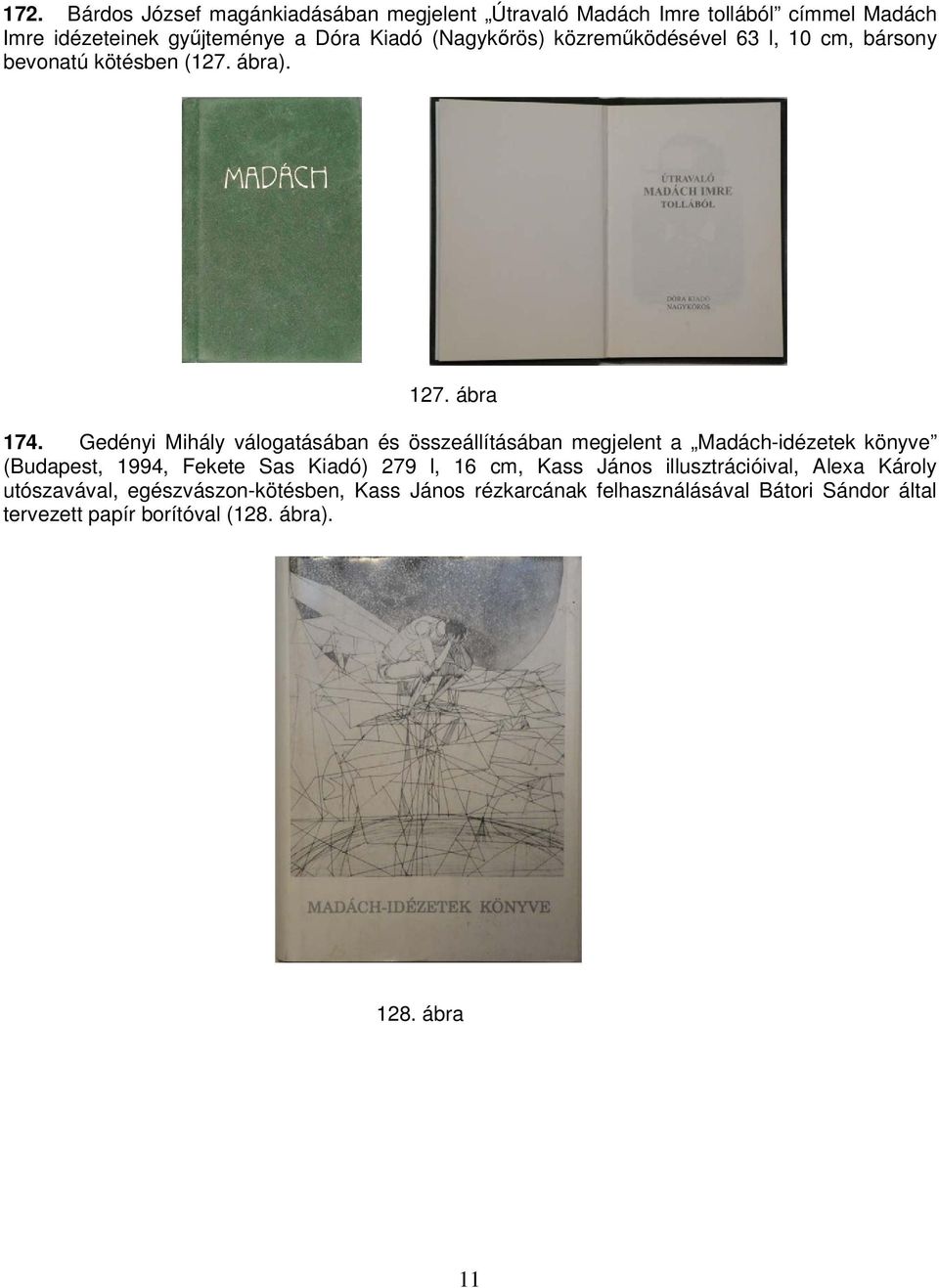 Gedényi Mihály válogatásában és összeállításában megjelent a Madách-idézetek könyve (Budapest, 1994, Fekete Sas Kiadó) 279 l, 16 cm,