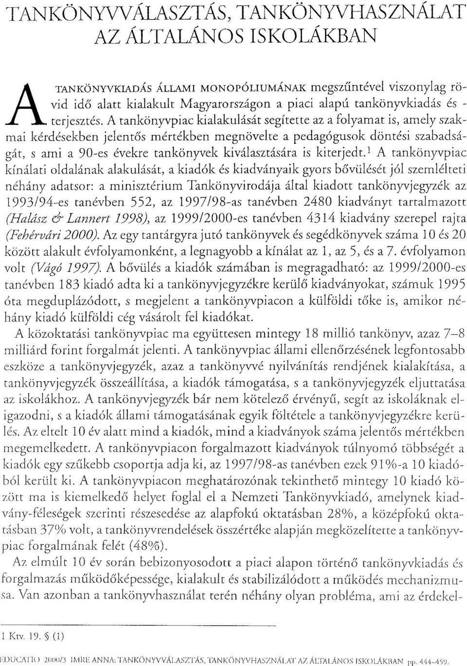 A tankönyvpiac kialakulását segítette az a folyamat is, amely szakmai kérdésekben jelentős mértékben megnövelte a pedagógusok döntési szabadságát, s ami a 90-es évekre tankönyvek kiválasztására is