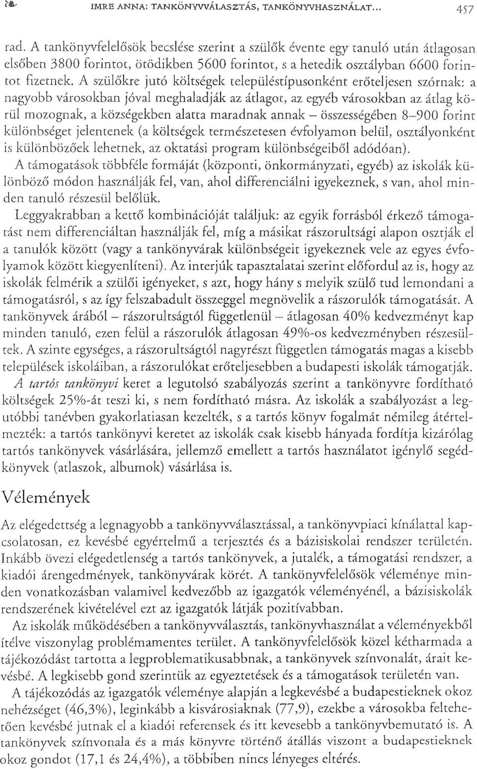 A szülőkre jutó költségek településtípusonként erőteljesen szórnak: a nagyobb városokban jóval meghaladják az átlagot, az egyéb városokban az átlag körül mozognak, a községekben alatta maradnak annak