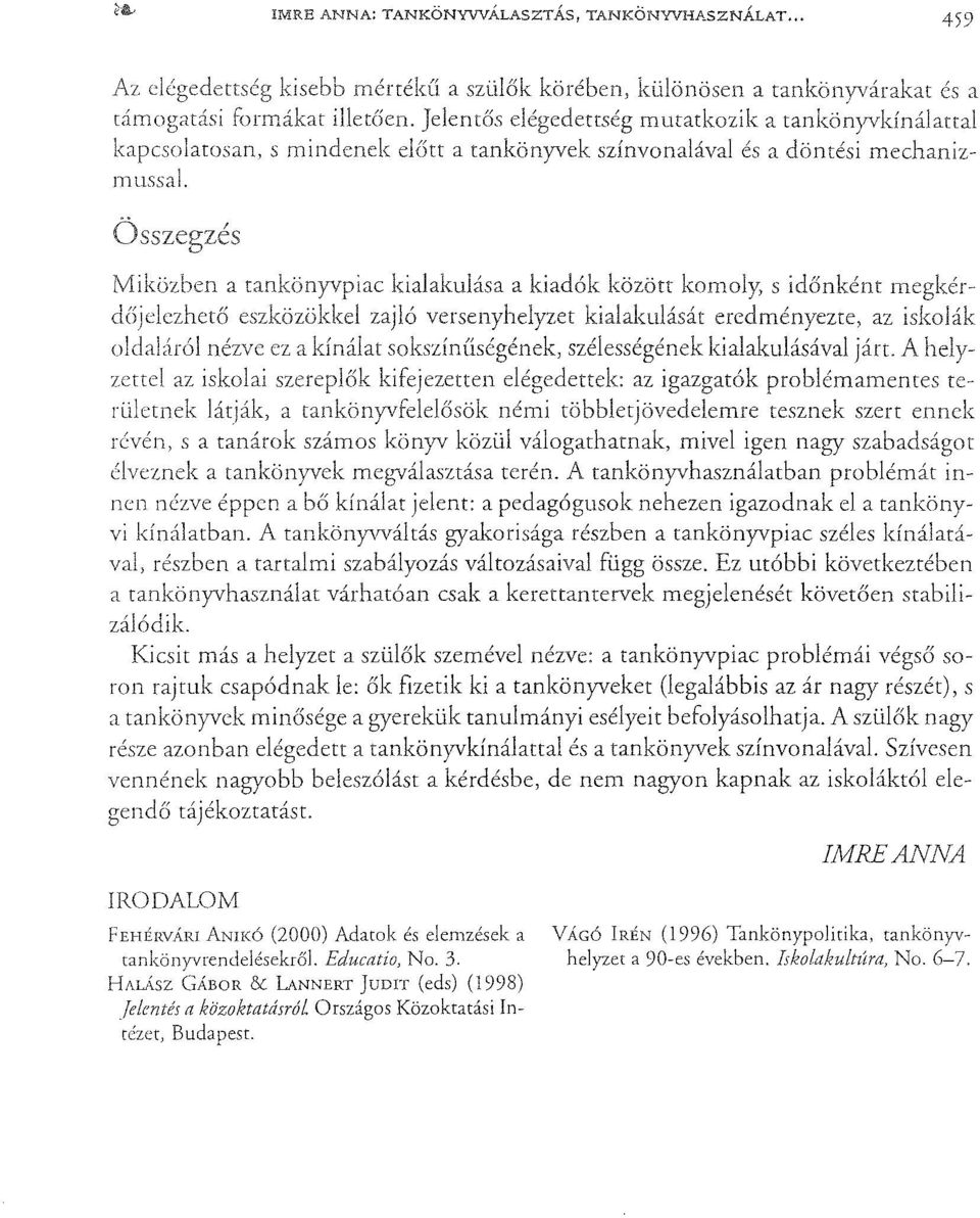 Miközben a kialakulása a kiadók között komoly, s időnként megkérdőjelezhető eszközökkel zajló versenyhelyzet kialakulását eredményezte, az iskolák oldaláról nézve ez a kínálat sokszínúségének,