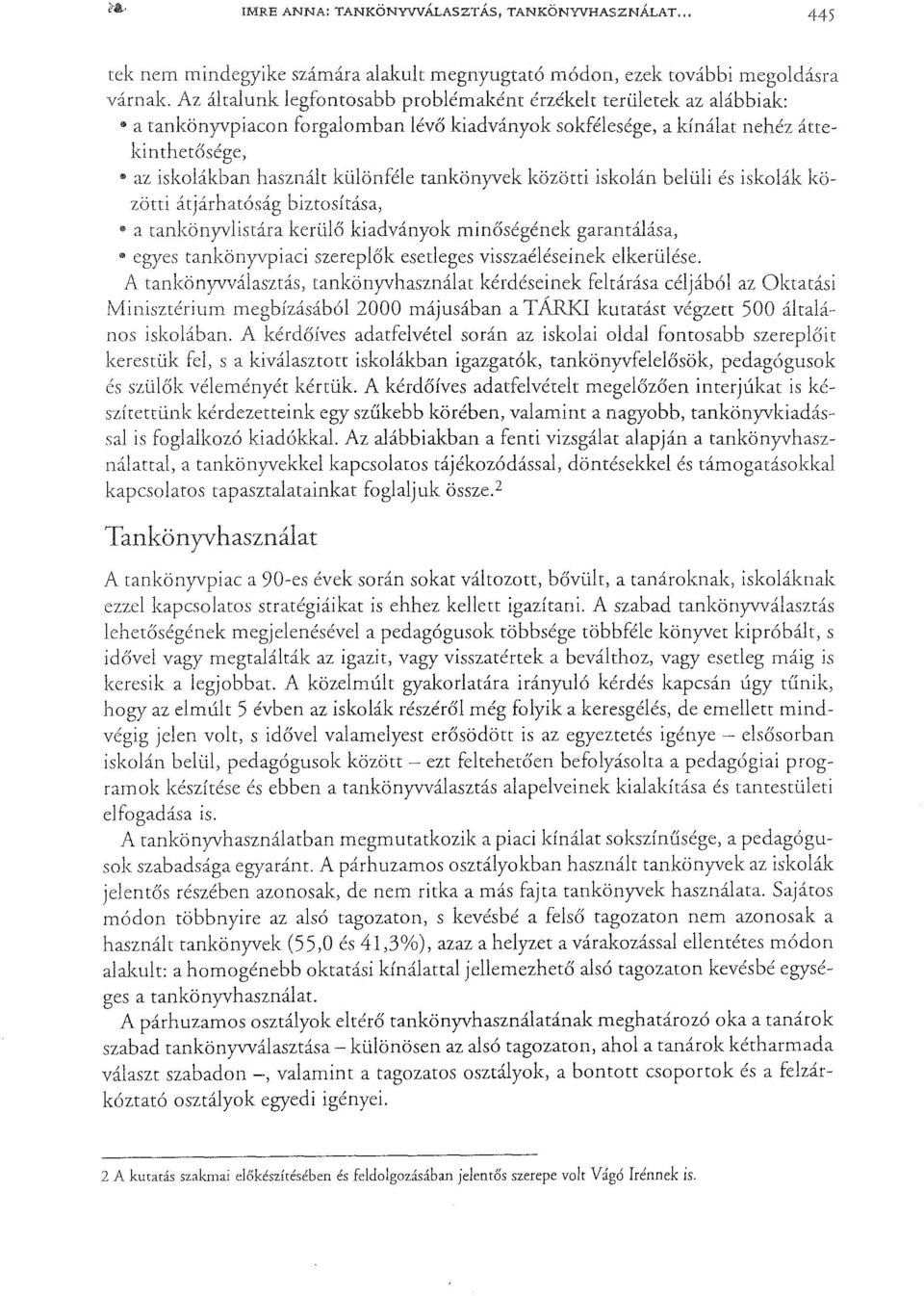 tankönyvek közötti iskolán belüli és iskolák közötti átjárhatóság biztosítása, a tankönyvlistára kerülő kiadványok minőségének garantálása, egyes tankönyvpiaci szereplők esetleges visszaélései nek