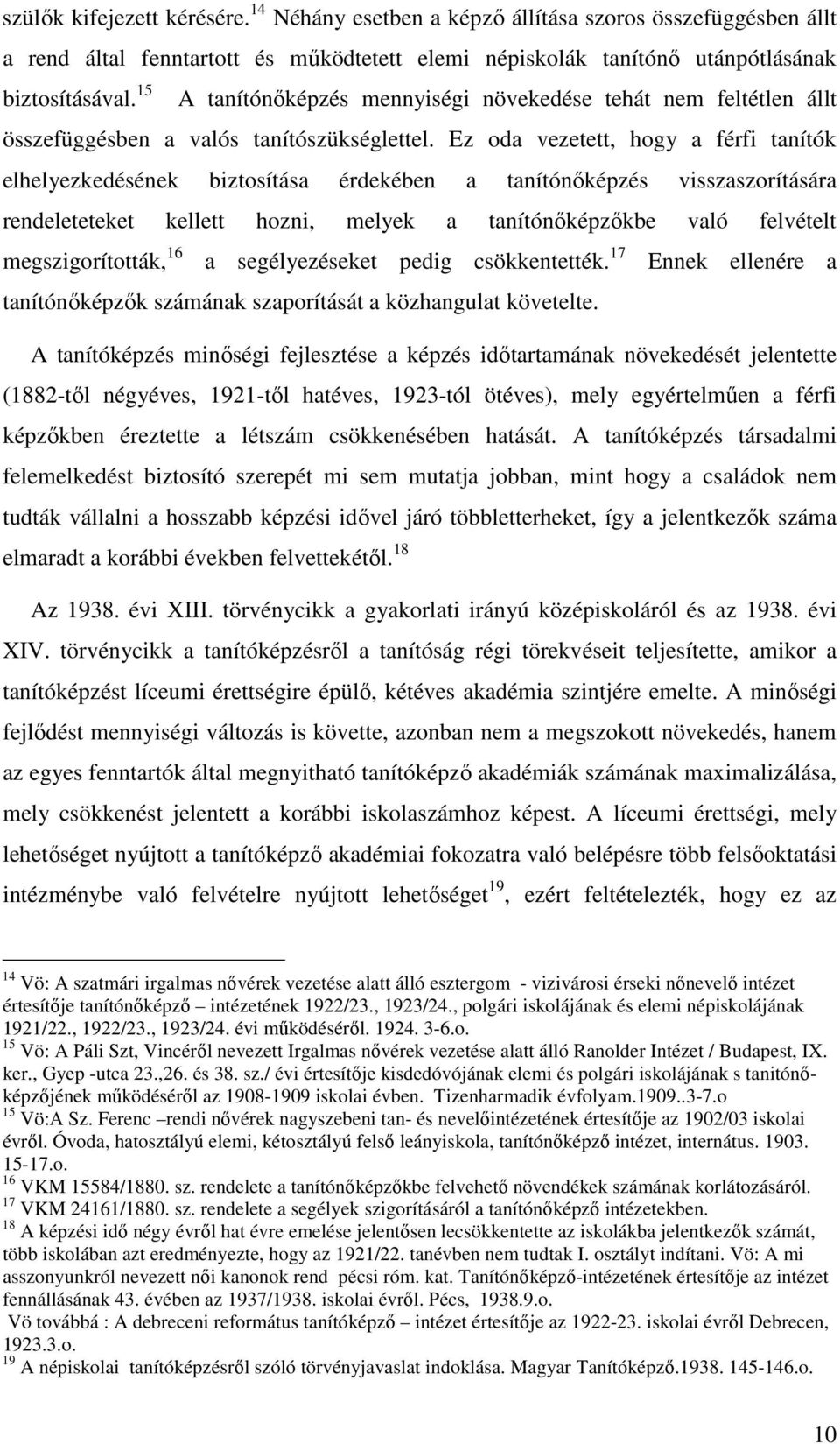 Ez oda vezetett, hogy a férfi tanítók elhelyezkedésének biztosítása érdekében a tanítónőképzés visszaszorítására rendeleteteket kellett hozni, melyek a tanítónőképzőkbe való felvételt