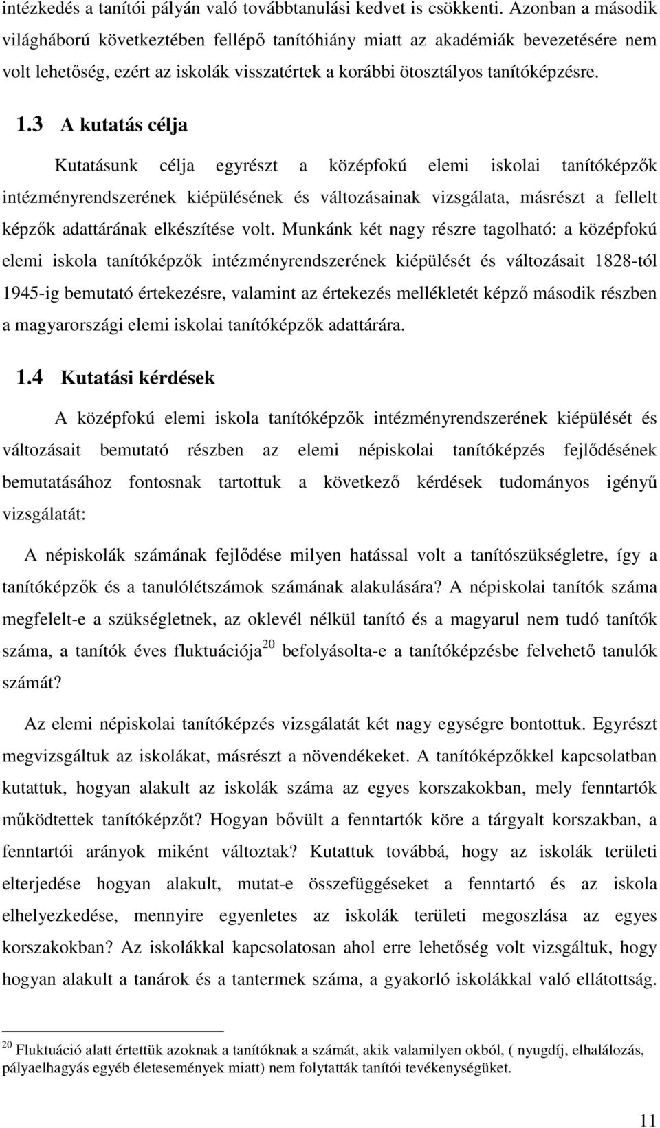 3 A kutatás célja Kutatásunk célja egyrészt a középfokú elemi iskolai tanítóképzők intézményrendszerének kiépülésének és változásainak vizsgálata, másrészt a fellelt képzők adattárának elkészítése