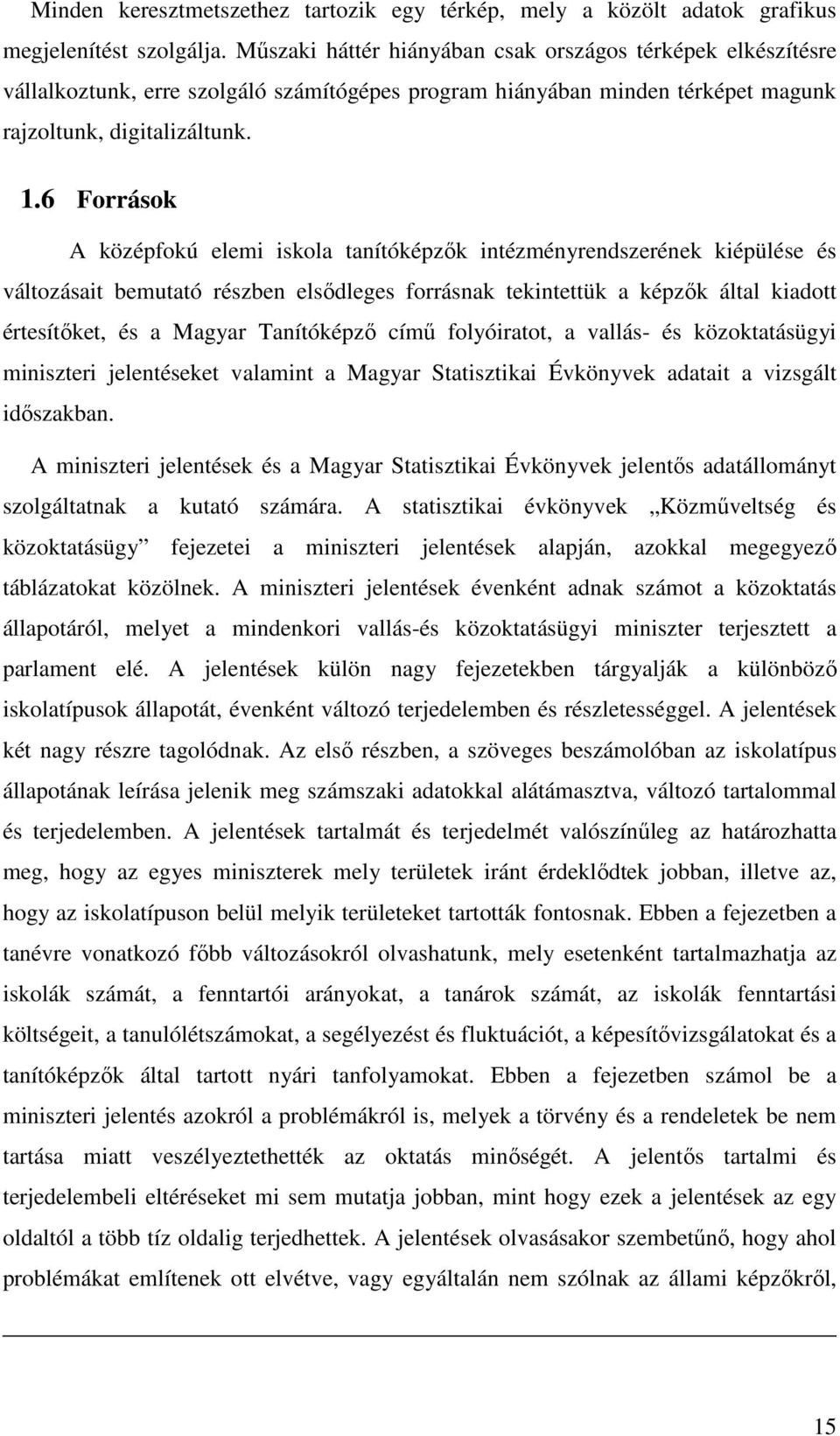 6 Források A középfokú elemi iskola tanítóképzők intézményrendszerének kiépülése és változásait bemutató részben elsődleges forrásnak tekintettük a képzők által kiadott értesítőket, és a Magyar