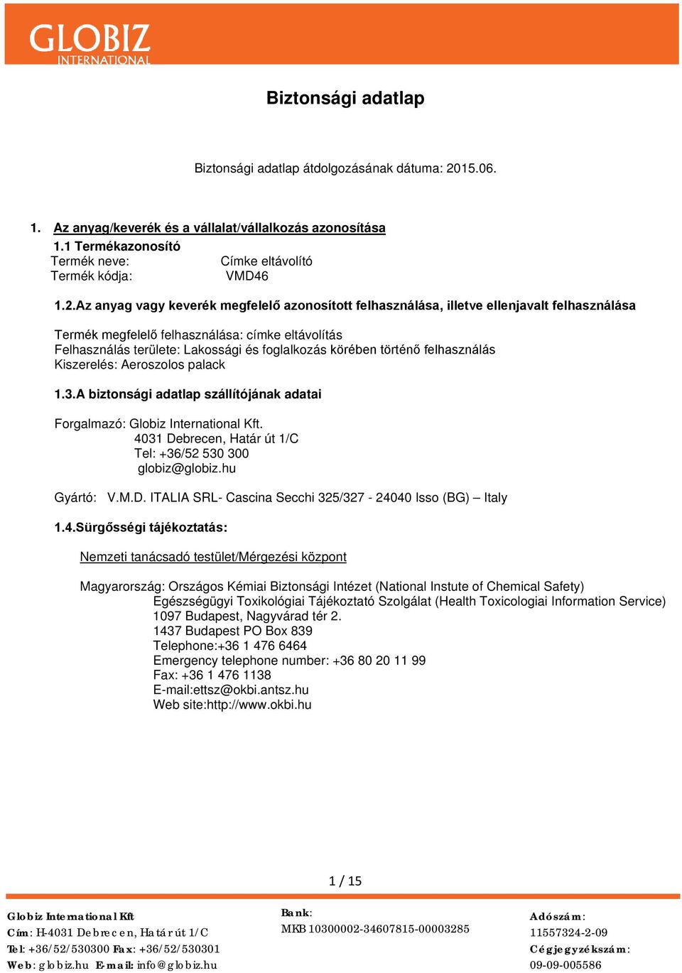 körében történő felhasználás Kiszerelés: Aeroszolos palack 1.3.A biztonsági adatlap szállítójának adatai Forgalmazó:. 4031 Debrecen, Határ út 1/C Tel: +36/52 530 300 globiz@globiz.hu Gyártó: V.M.D. ITALIA SRL- Cascina Secchi 325/327-24040 Isso (BG) Italy 1.