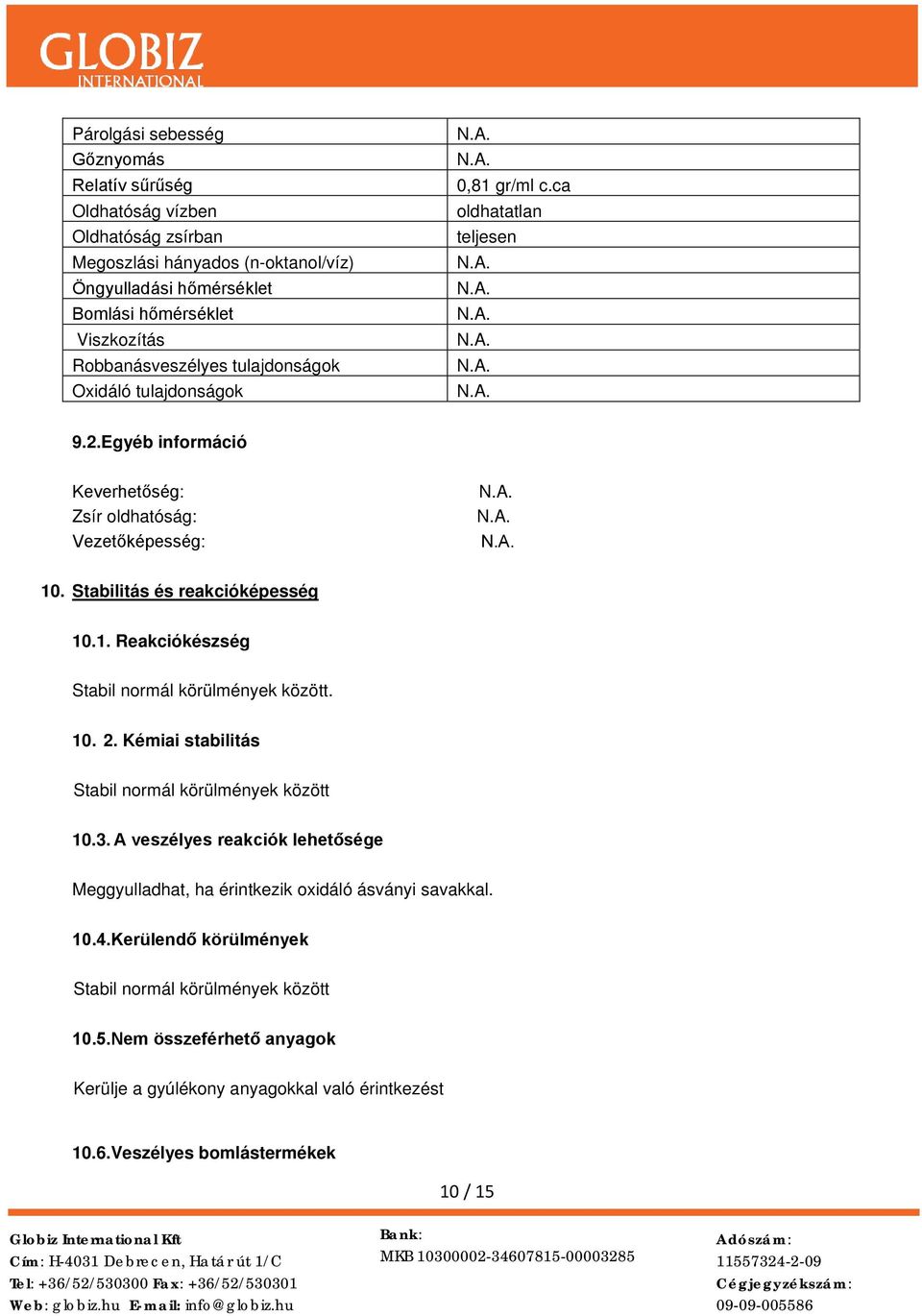 Stabilitás és reakcióképesség 10.1. Reakciókészség Stabil normál körülmények között. 10. 2. Kémiai stabilitás Stabil normál körülmények között 10.3.
