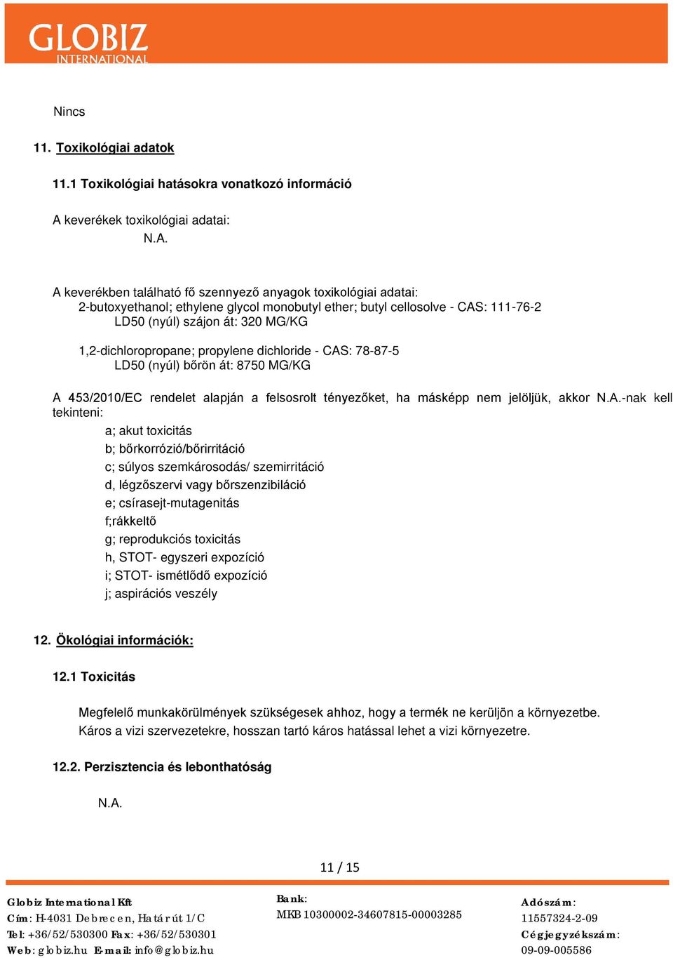 cellosolve - CAS: 111-76-2 LD50 (nyúl) szájon át: 320 MG/KG 1,2-dichloropropane; propylene dichloride - CAS: 78-87-5 LD50 (nyúl) bőrön át: 8750 MG/KG A 453/2010/EC rendelet alapján a felsosrolt