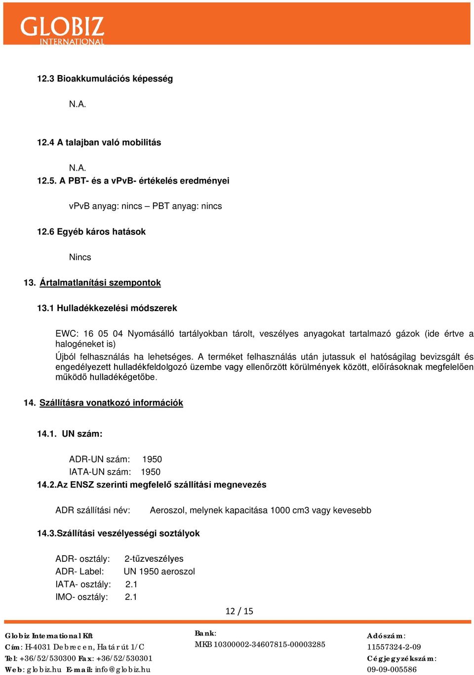 1 Hulladékkezelési módszerek EWC: 16 05 04 Nyomásálló tartályokban tárolt, veszélyes anyagokat tartalmazó gázok (ide értve a halogéneket is) Újból felhasználás ha lehetséges.