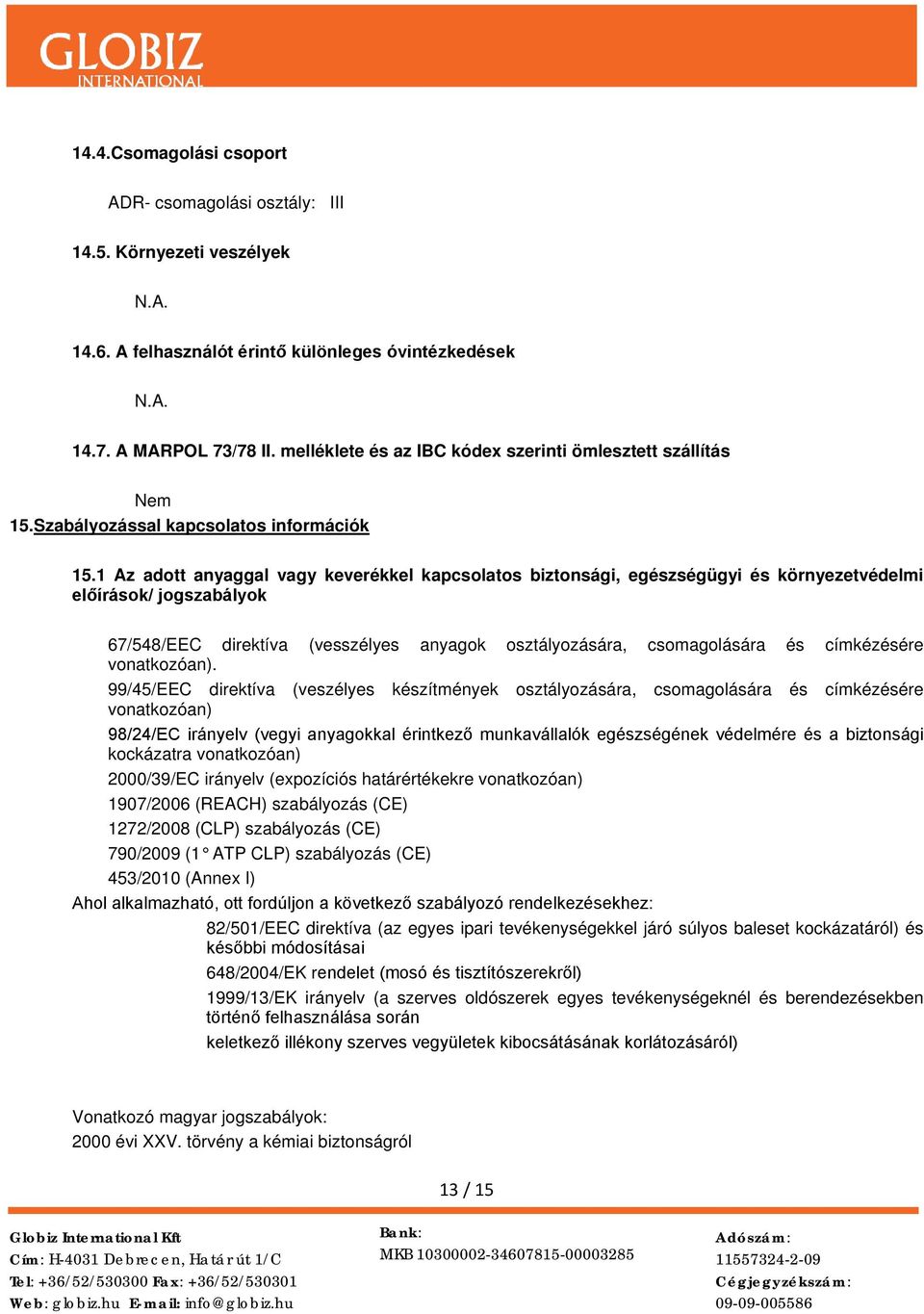 1 Az adott anyaggal vagy keverékkel kapcsolatos biztonsági, egészségügyi és környezetvédelmi előírások/ jogszabályok 67/548/EEC direktíva (vesszélyes anyagok osztályozására, csomagolására és