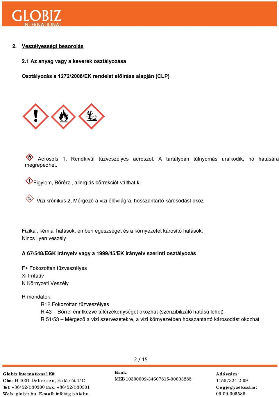 , allergiás bőrrekciót válthat ki Vizi krónikus 2, Mérgező a vizi élővilágra, hosszantartó károsodást okoz Fizikai, kémiai hatások, emberi egészséget és a környezetet károsító hatások: Nincs ilyen