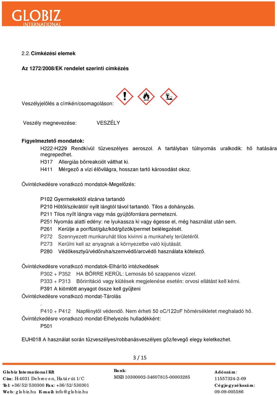 Óvintézkedésre vonatkozó mondatok-megelőzés: P102 Gyermekektől elzárva tartandó P210 Hőtől/szikrától/ nyílt lángtól távol tartandó. Tilos a dohányzás.