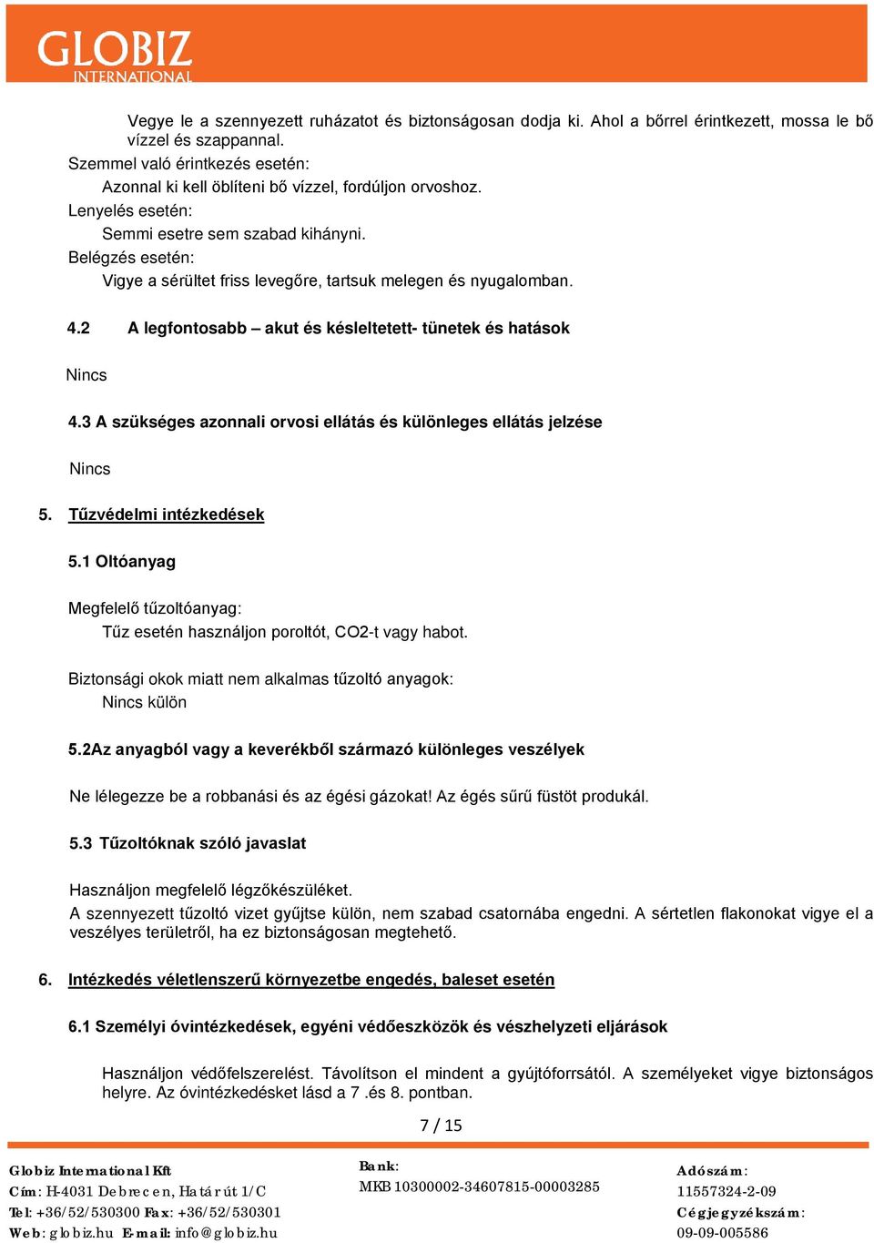 Belégzés esetén: Vigye a sérültet friss levegőre, tartsuk melegen és nyugalomban. 4.2 A legfontosabb akut és késleltetett- tünetek és hatások Nincs 4.