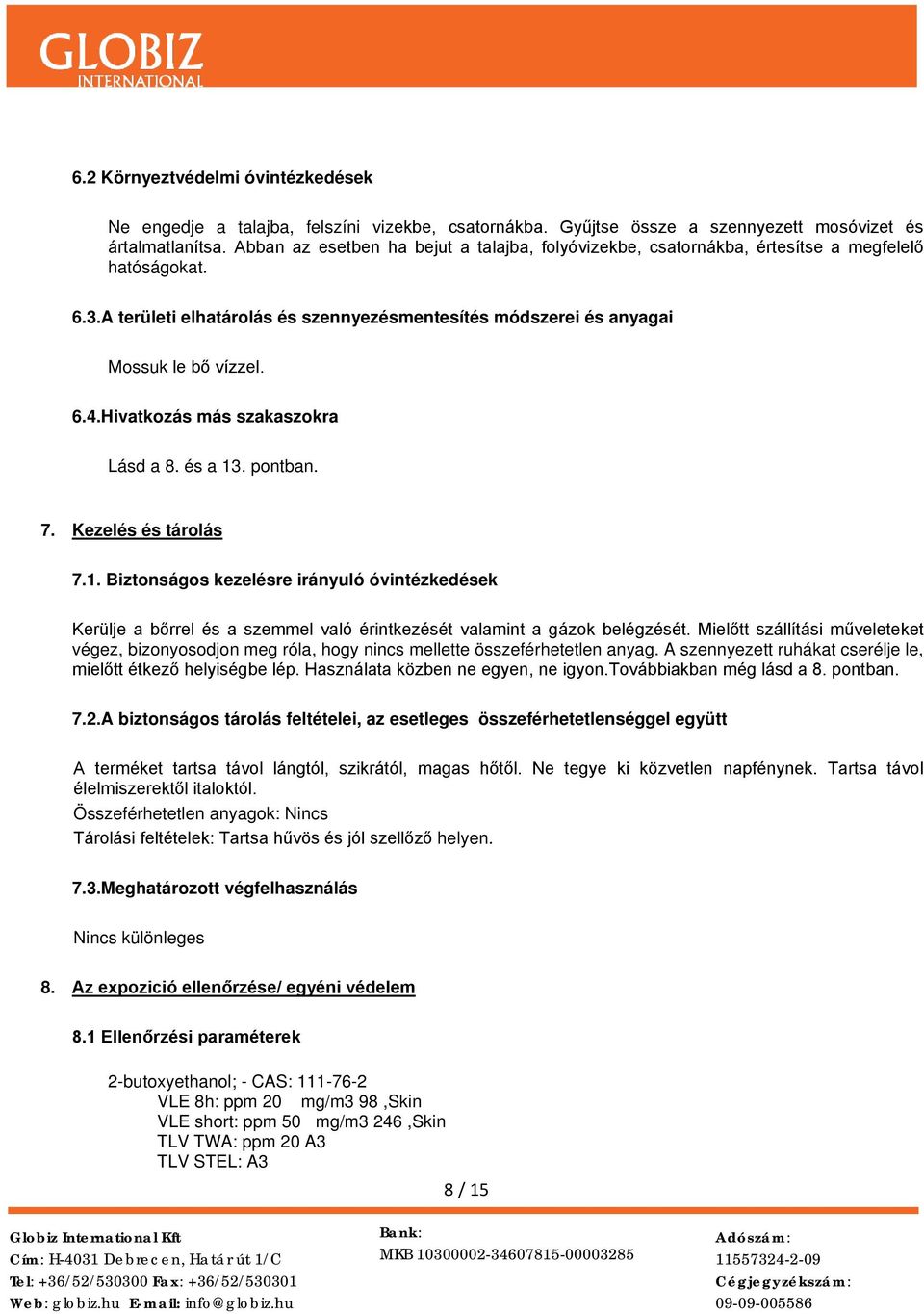 Hivatkozás más szakaszokra Lásd a 8. és a 13. pontban. 7. Kezelés és tárolás 7.1. Biztonságos kezelésre irányuló óvintézkedések Kerülje a bőrrel és a szemmel való érintkezését valamint a gázok belégzését.