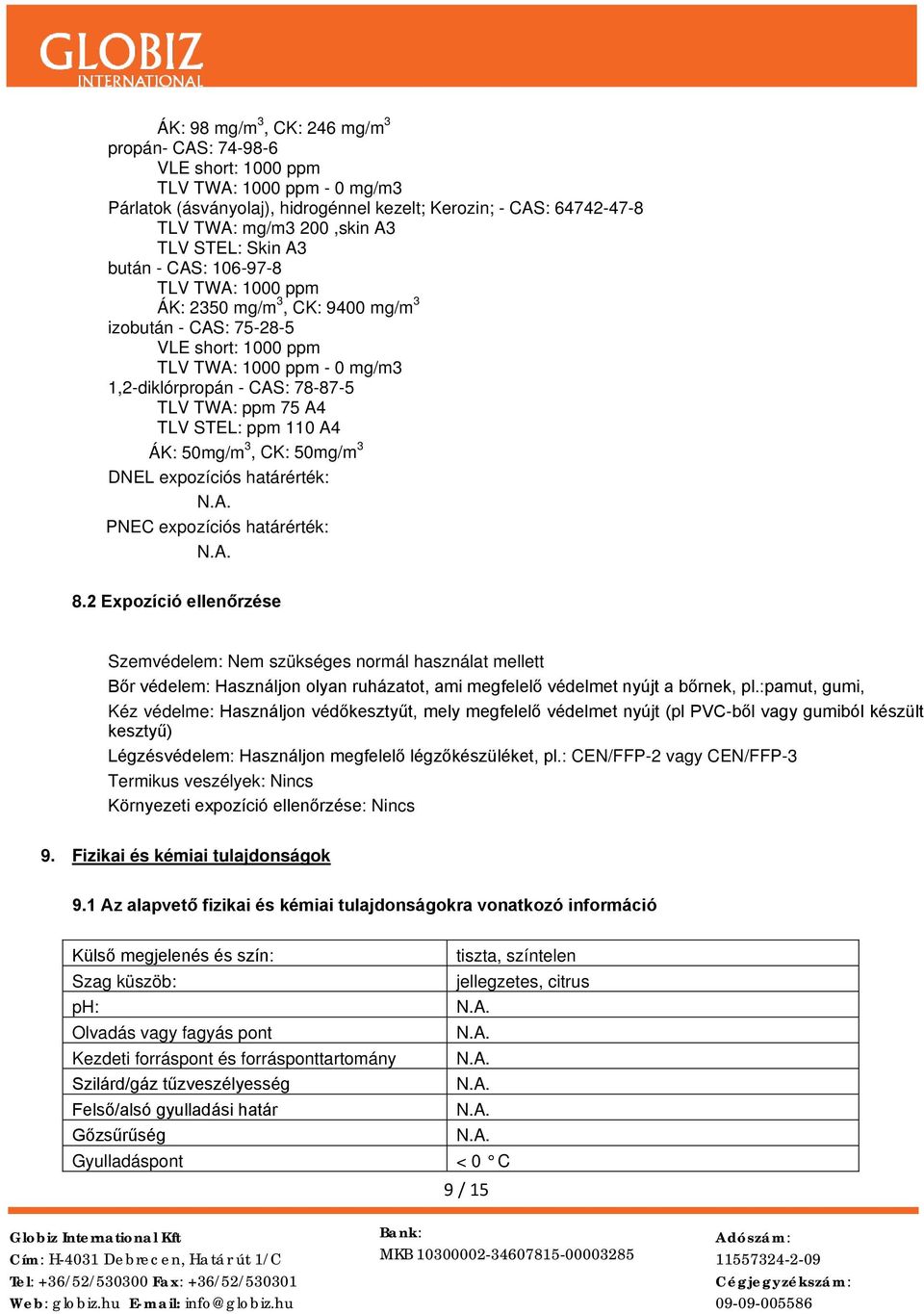 ppm 75 A4 TLV STEL: ppm 110 A4 ÁK: 50mg/m 3, CK: 50mg/m 3 DNEL expozíciós határérték: PNEC expozíciós határérték: 8.