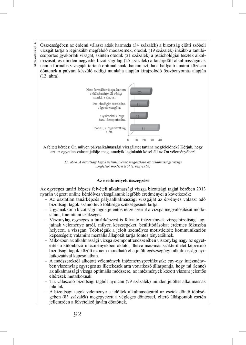 vizsgáját tartaná optimálisnak, hanem azt, ha a hallgató tanárai közösen döntenek a pályára készülő addigi munkája alapján kirajzolódó összbenyomás alapján (12. ábra).