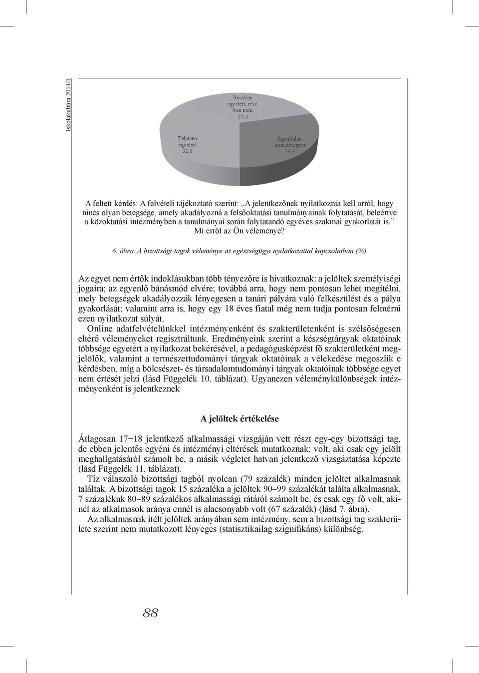 A bizottsági tagok véleménye az egészségügyi nyilatkozattal kapcsolatban (%) Az egyet nem értők indoklásukban több tényezőre is hivatkoznak: a jelöltek személyiségi jogaira; az egyenlő bánásmód