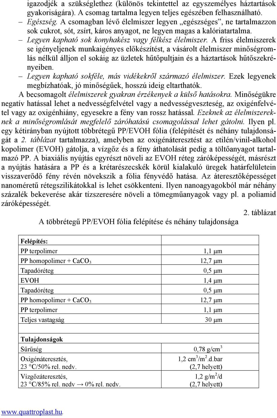 A friss élelmiszerek se igényeljenek munkaigényes előkészítést, a vásárolt élelmiszer minőségromlás nélkül álljon el sokáig az üzletek hűtőpultjain és a háztartások hűtőszekrényeiben.