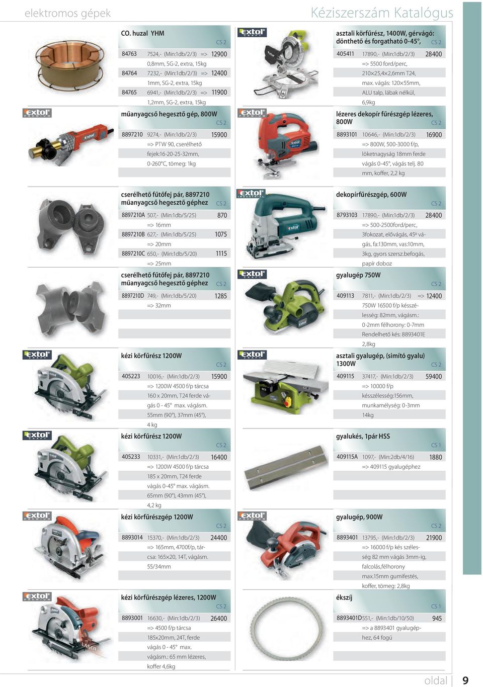 gép, 800W 889720 9274,- (Min:db/2/3) 5900 => PTW 90, cserélhető fejek:6-20-25-32mm, 0-260 C, tömeg: kg asztali körfűrész, 400W, gérvágó: dönthető és forgatható 0-45, 4054 7890,- (Min:db/2/3) => 5500