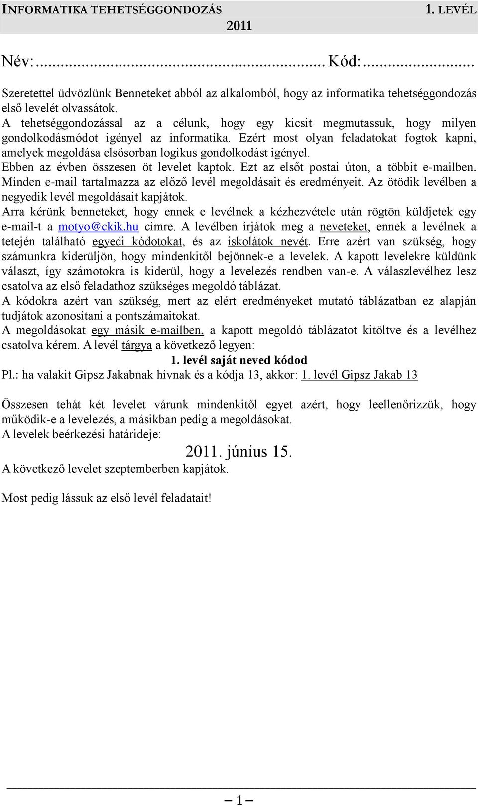 Ezért most olyan feladatokat fogtok kapni, amelyek megoldása elsősorban logikus gondolkodást igényel. Ebben az évben összesen öt levelet kaptok. Ezt az elsőt postai úton, a többit e-mailben.