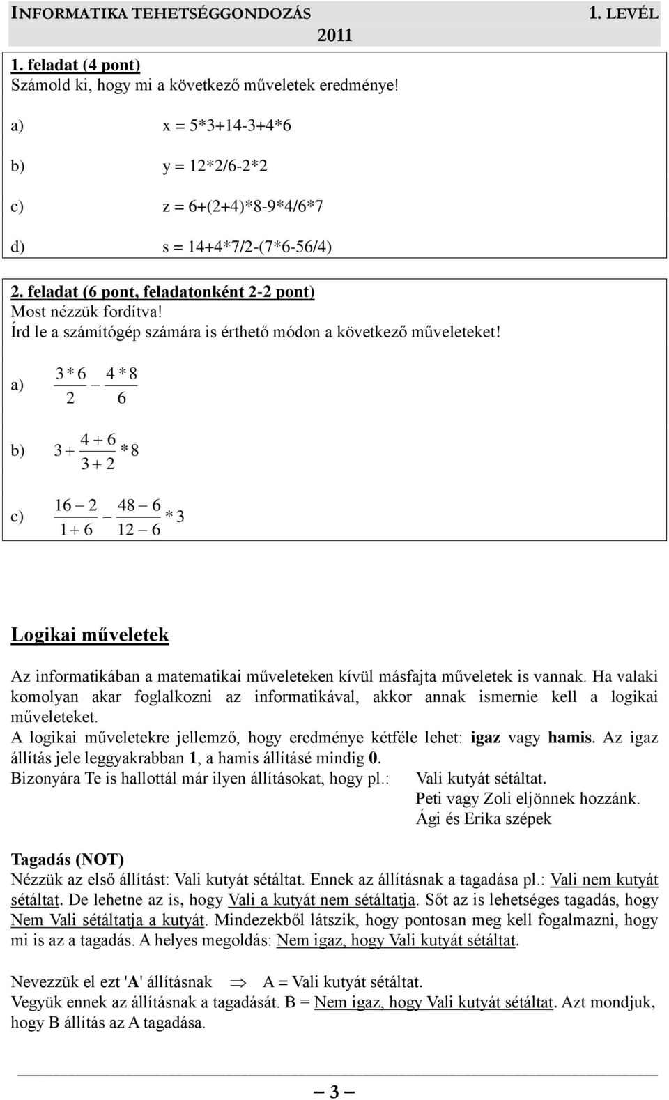 a) 3 6 2 * * 4 8 6 4 6 b) 3 3 2 * 8 c) 16 2 48 6 1 6 12 6 * 3 Logikai műveletek Az informatikában a matematikai műveleteken kívül másfajta műveletek is vannak.