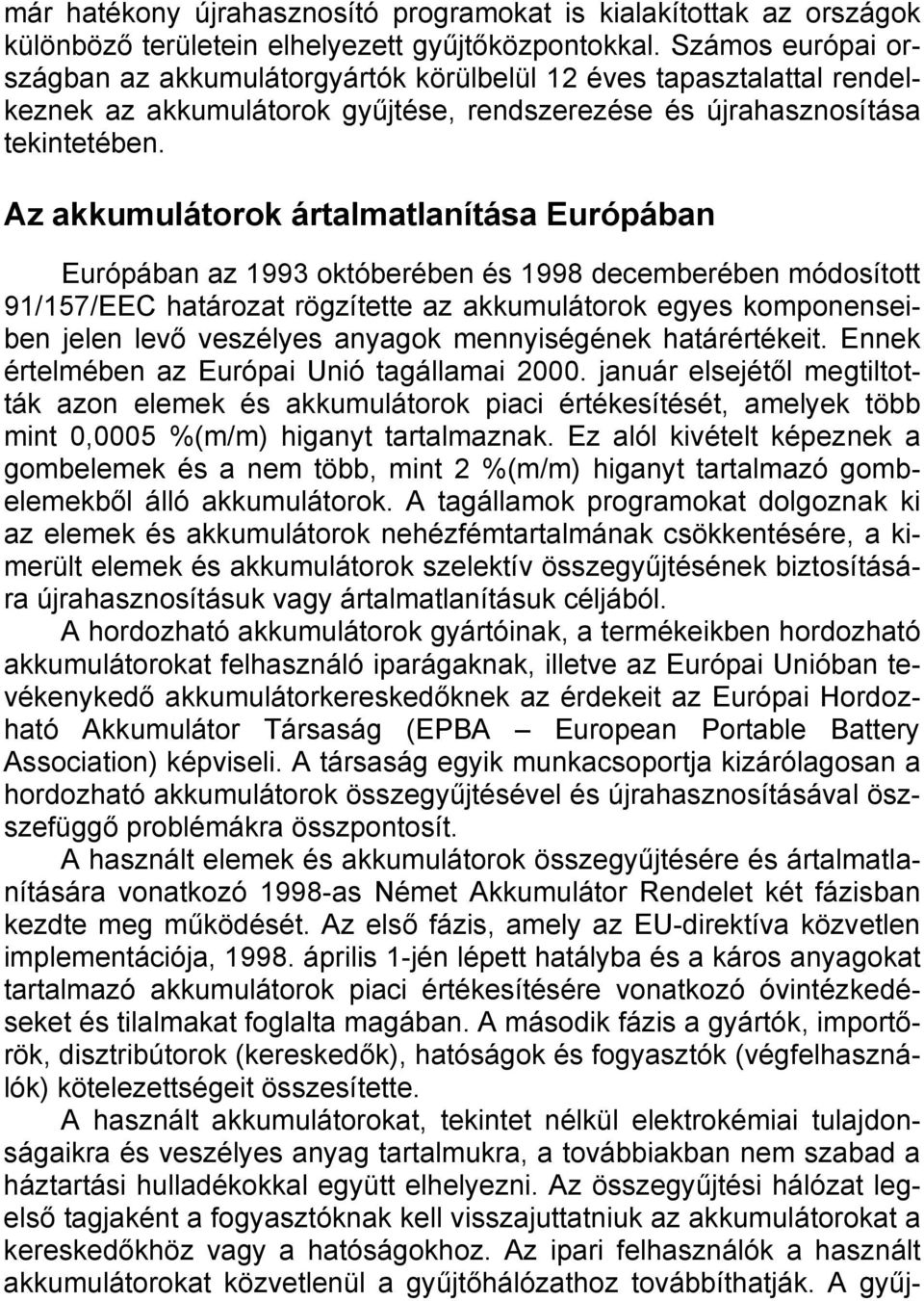 Az akkumulátorok ártalmatlanítása Európában Európában az 1993 októberében és 1998 decemberében módosított 91/157/EEC határozat rögzítette az akkumulátorok egyes komponenseiben jelen levő veszélyes