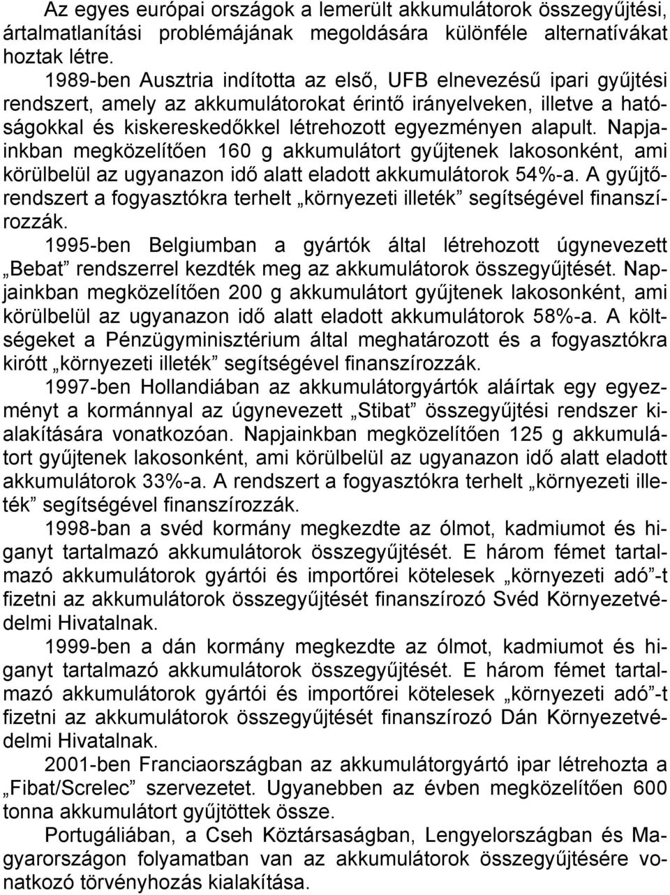 Napjainkban megközelítően 160 g akkumulátort gyűjtenek lakosonként, ami körülbelül az ugyanazon idő alatt eladott akkumulátorok 54%-a.