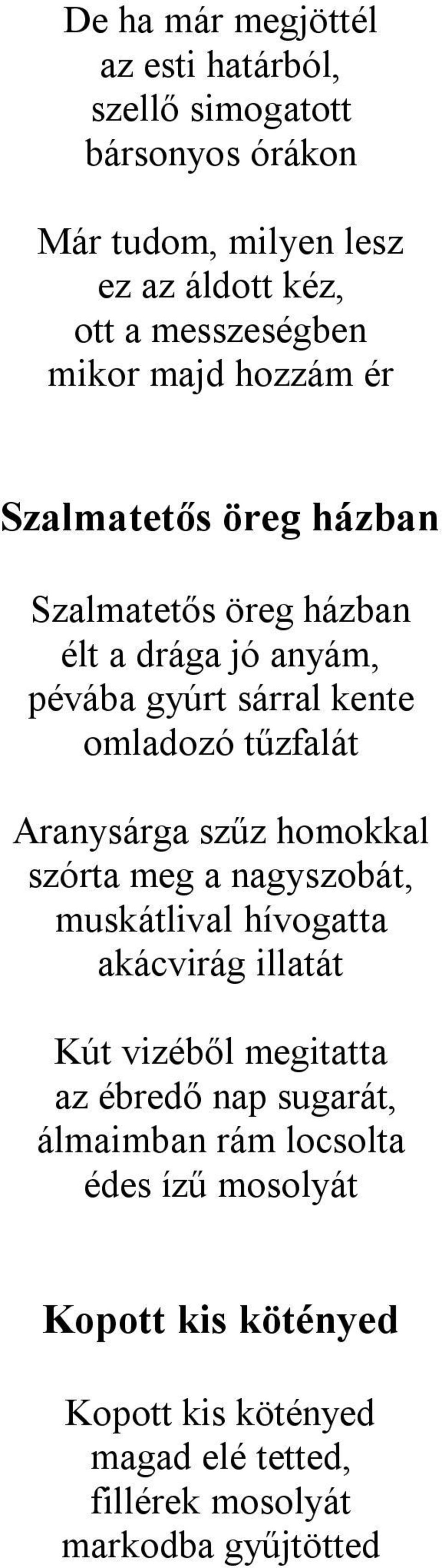 Aranysárga szűz homokkal szórta meg a nagyszobát, muskátlival hívogatta akácvirág illatát Kút vizéből megitatta az ébredő nap sugarát,