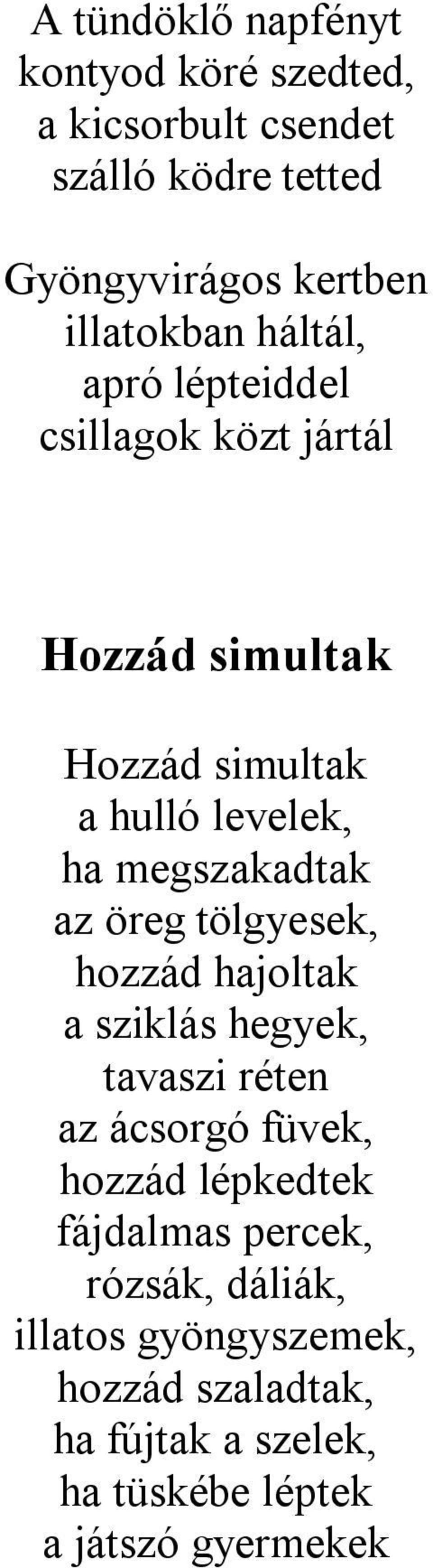 megszakadtak az öreg tölgyesek, hozzád hajoltak a sziklás hegyek, tavaszi réten az ácsorgó füvek, hozzád lépkedtek