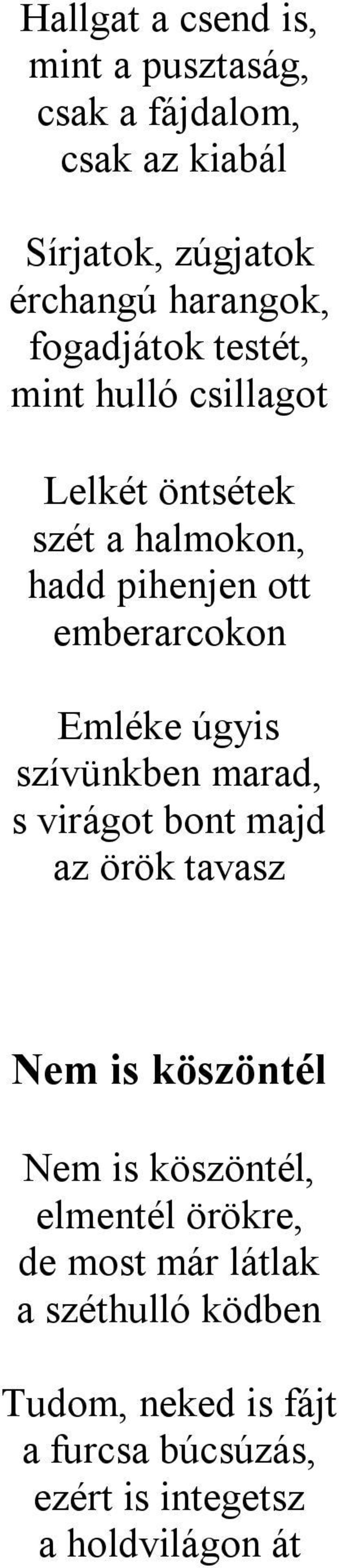 úgyis szívünkben marad, s virágot bont majd az örök tavasz Nem is köszöntél Nem is köszöntél, elmentél örökre,