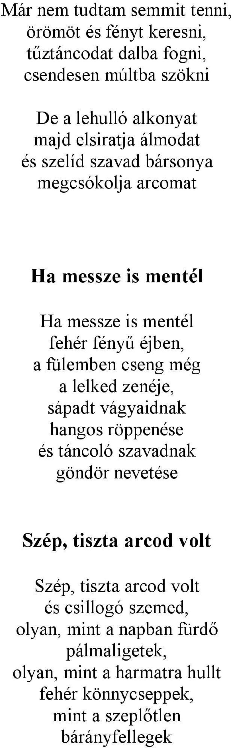 cseng még a lelked zenéje, sápadt vágyaidnak hangos röppenése és táncoló szavadnak göndör nevetése Szép, tiszta arcod volt Szép, tiszta